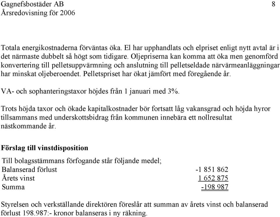 Pelletspriset har ökat jämfört med föregående år. VA- och sophanteringstaxor höjdes från januari med %.