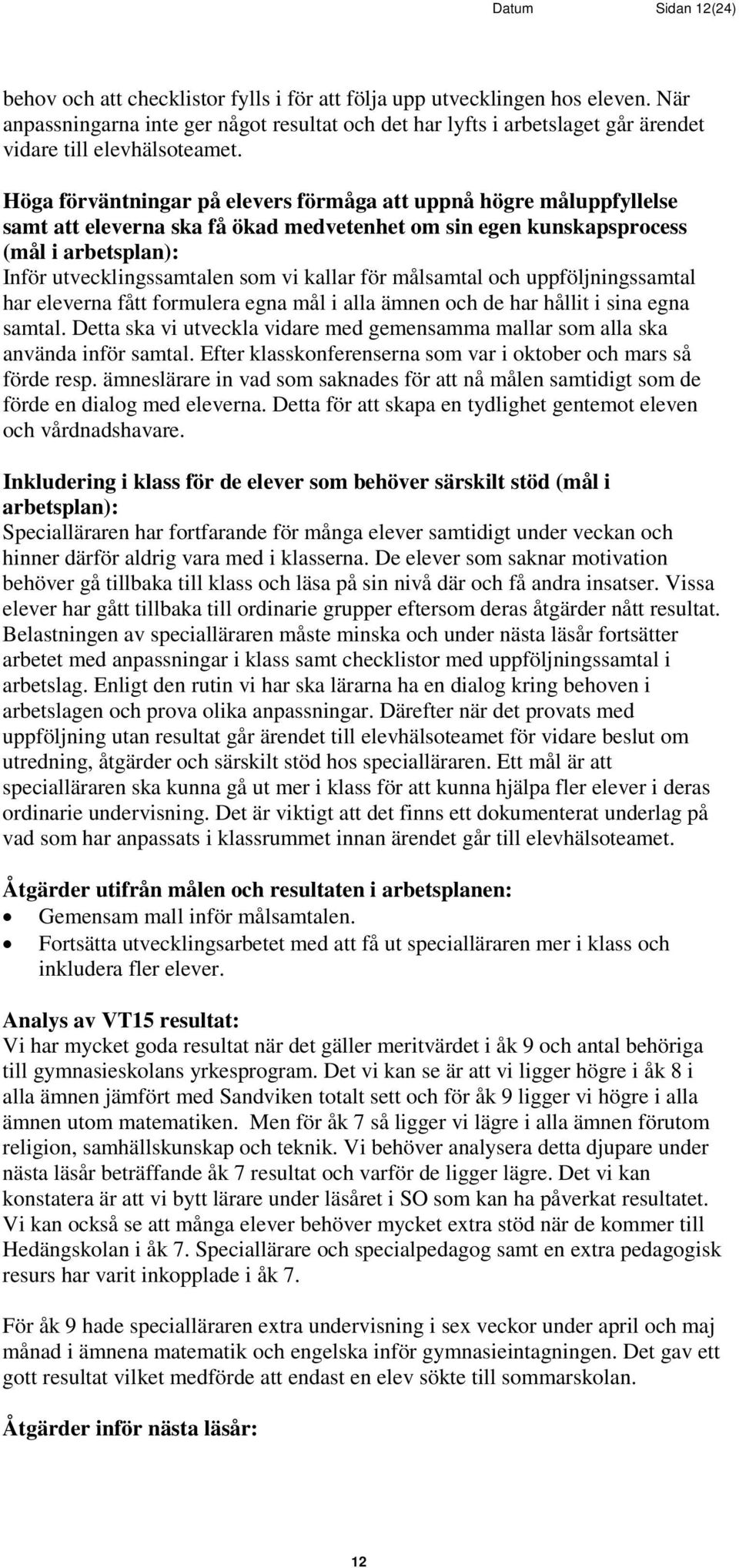 Höga förväntningar på elevers förmåga att uppnå högre måluppfyllelse samt att eleverna ska få ökad medvetenhet om sin egen kunskapsprocess (mål i arbetsplan): Inför utvecklingssamtalen som vi kallar