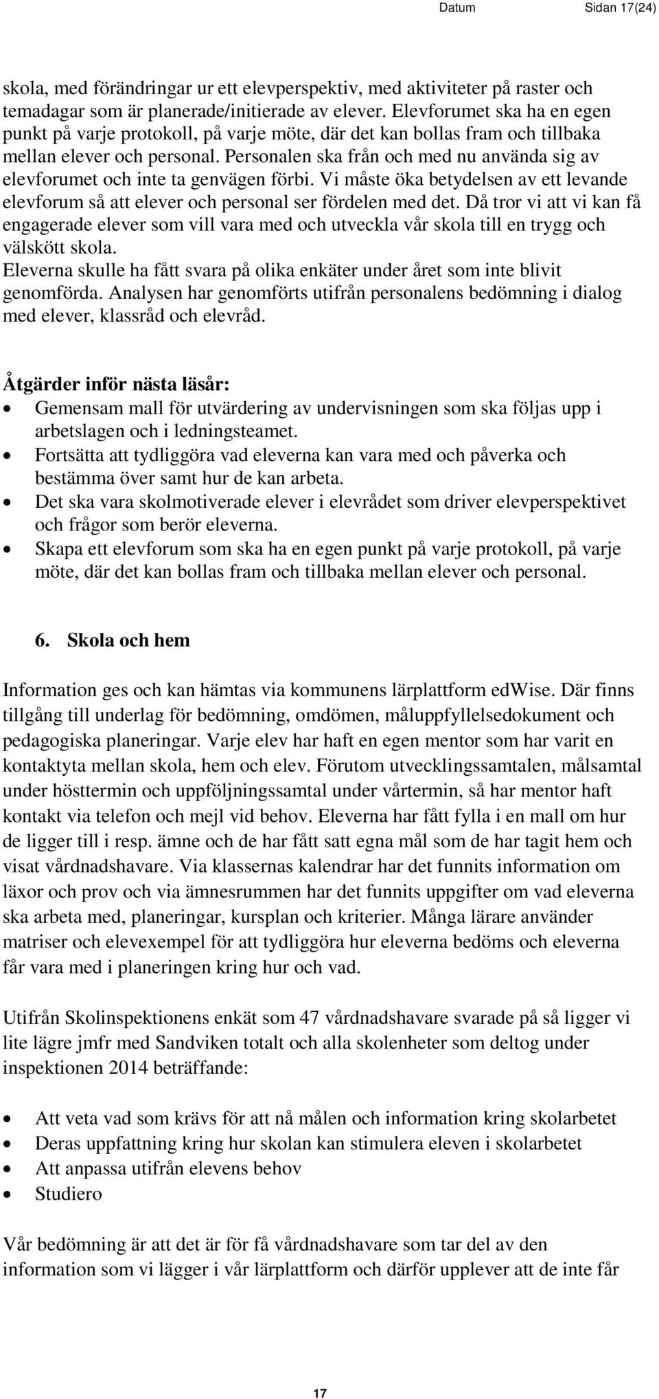 Personalen ska från och med nu använda sig av elevforumet och inte ta genvägen förbi. Vi måste öka betydelsen av ett levande elevforum så att elever och personal ser fördelen med det.