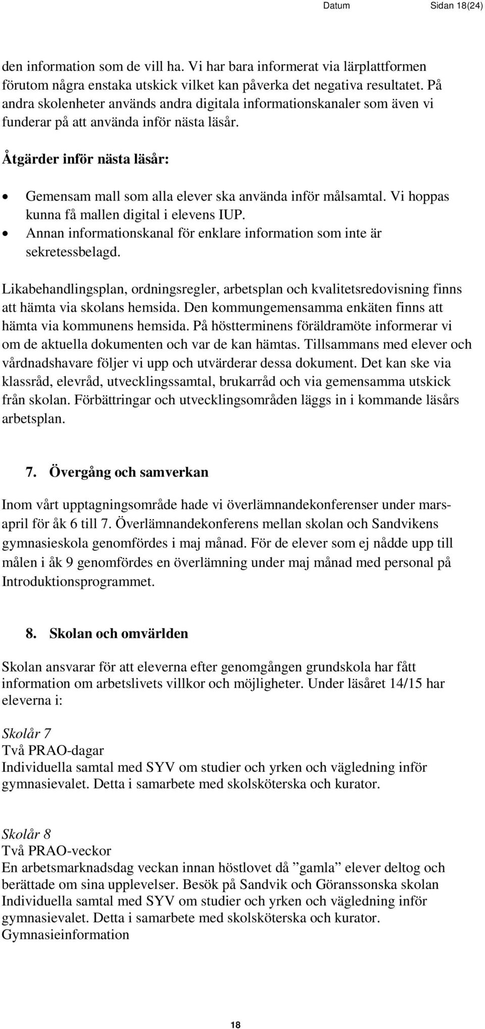 Åtgärder inför nästa läsår: Gemensam mall som alla elever ska använda inför målsamtal. Vi hoppas kunna få mallen digital i elevens IUP.