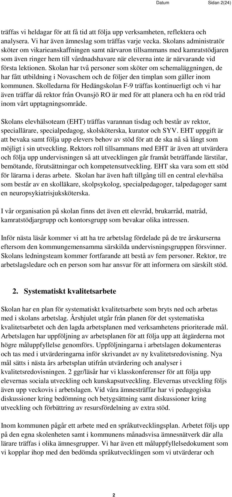 Skolan har två personer som sköter om schemaläggningen, de har fått utbildning i Novaschem och de följer den timplan som gäller inom kommunen.