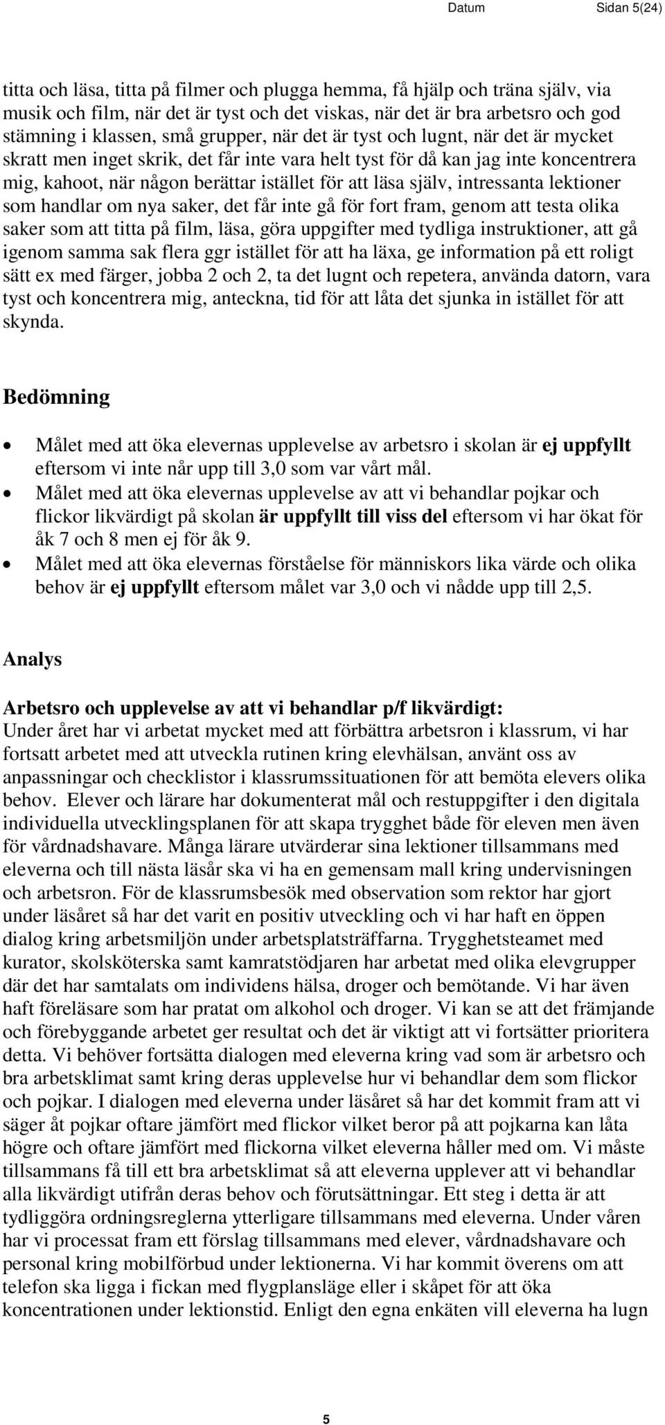 själv, intressanta lektioner som handlar om nya saker, det får inte gå för fort fram, genom att testa olika saker som att titta på film, läsa, göra uppgifter med tydliga instruktioner, att gå igenom