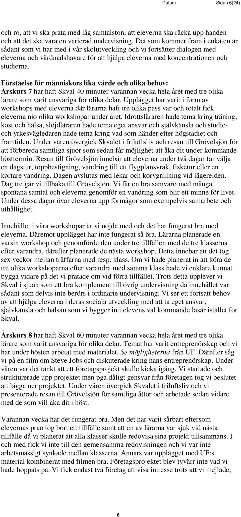 Förståelse för människors lika värde och olika behov: Årskurs 7 har haft Skval 40 minuter varannan vecka hela året med tre olika lärare som varit ansvariga för olika delar.