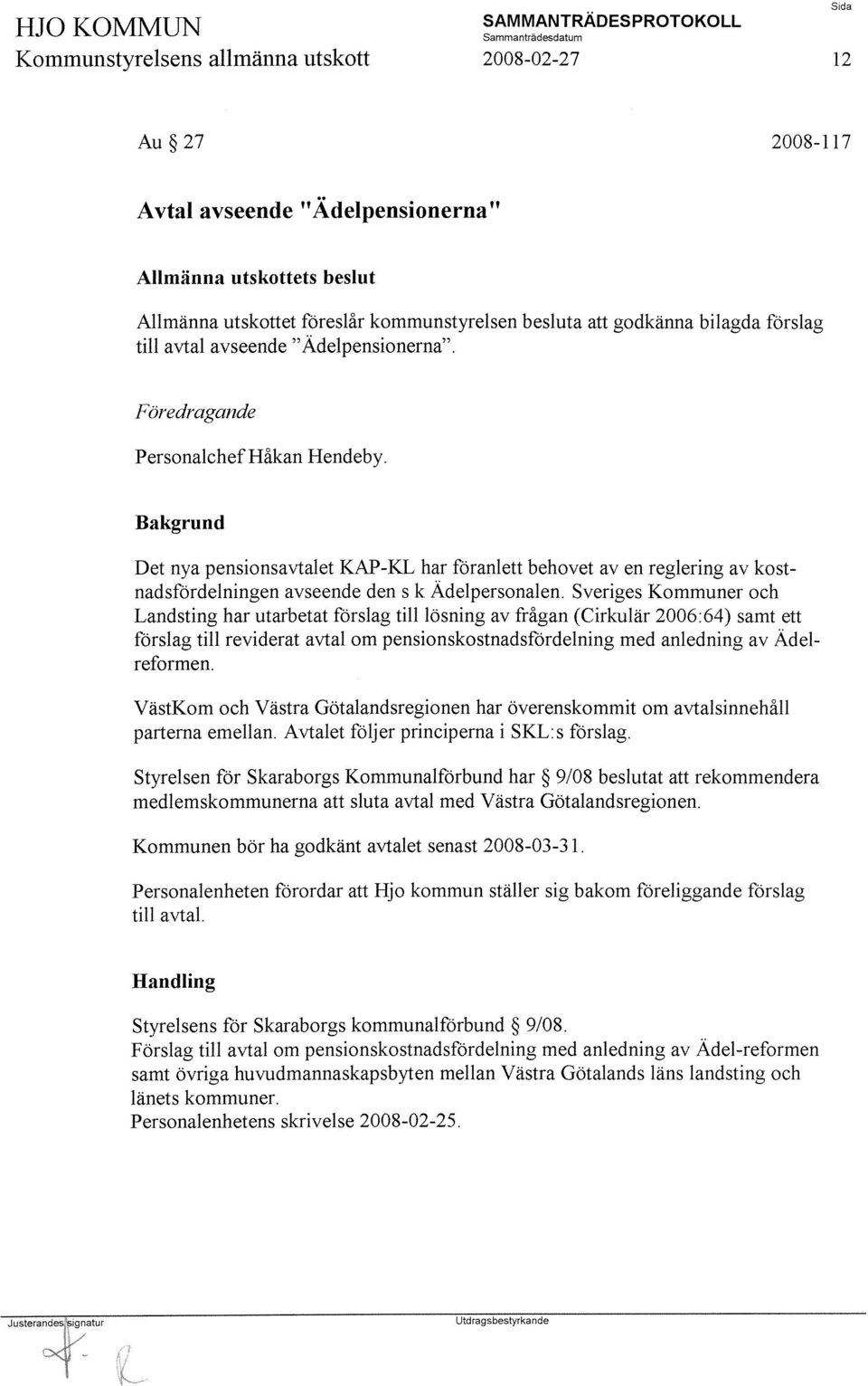 Det nya pensionsavtalet KAP-KL har föranlett behovet aven reglering av kostnadsfördelningen avseende den s k Ädelpersonalen.