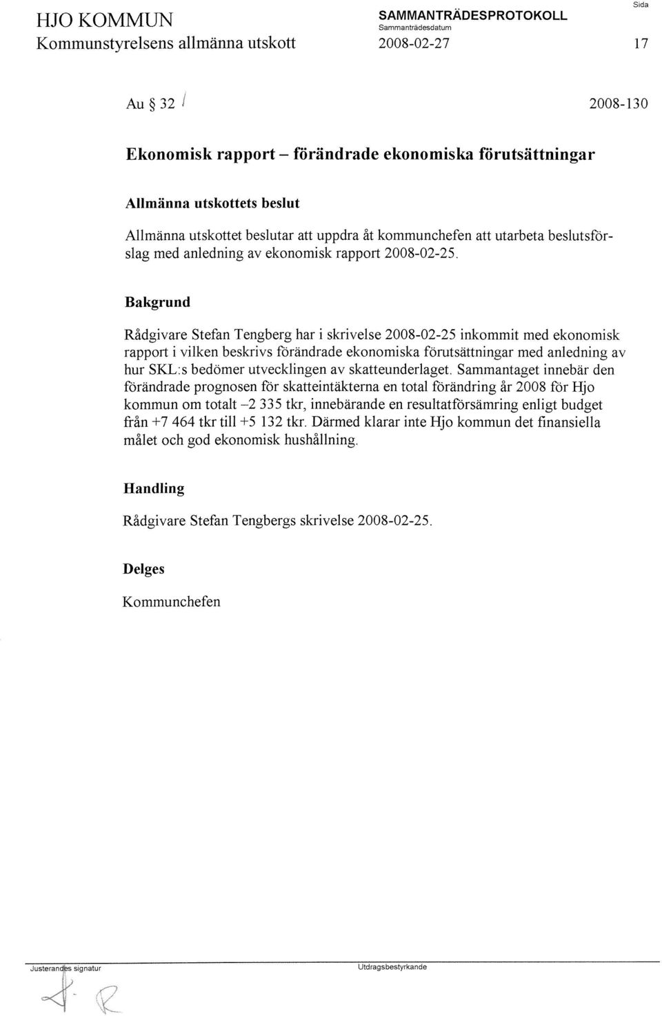 Rådgivare Stefan Tengberg har i skrivelse 2008-02-25 inkommit med ekonomisk rapport i vilken beskrivs förändrade ekonomiska förutsättningar med anledning av hur SKL:s bedömer utvecklingen av