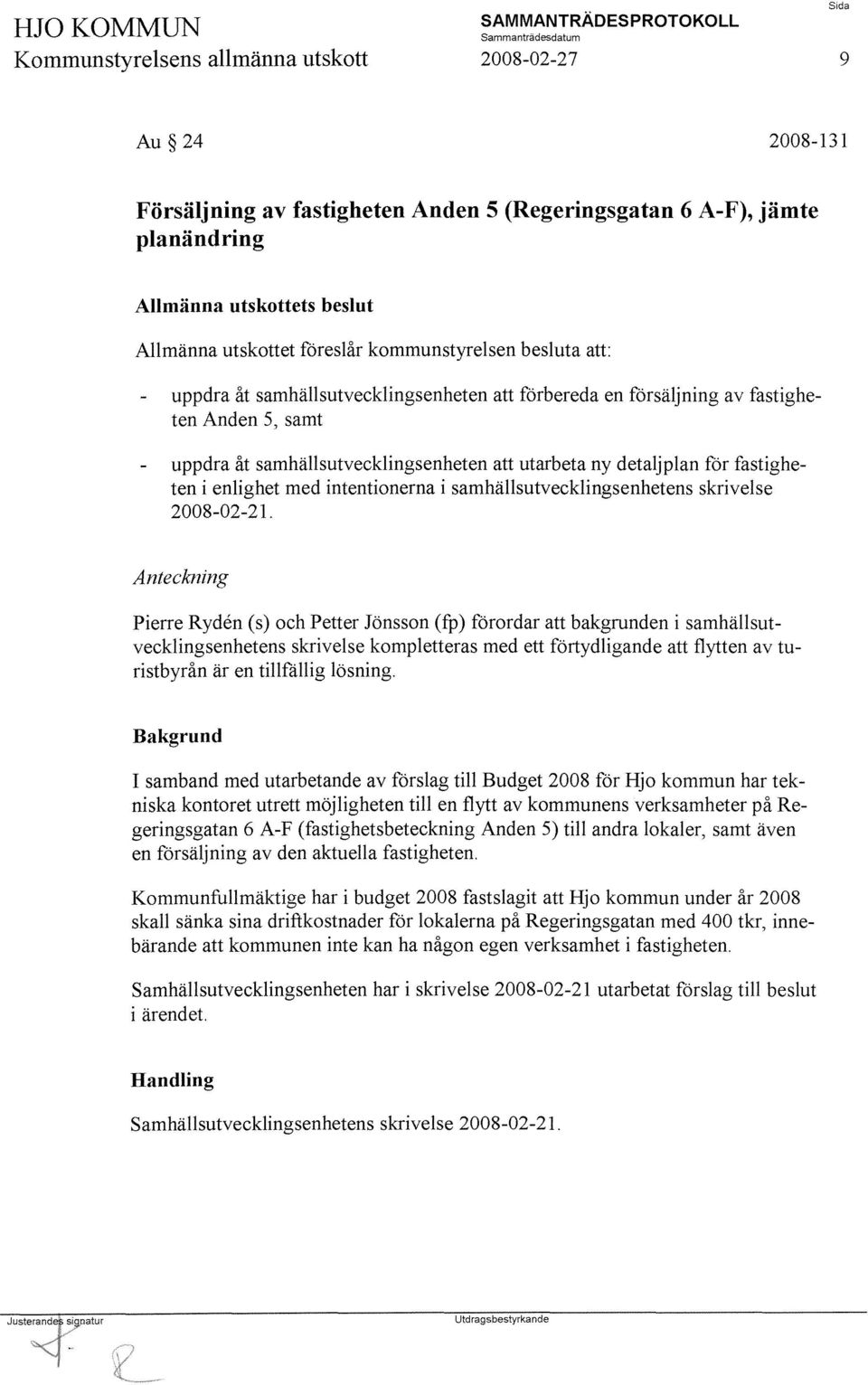 fastigheten i enlighet med intentionerna i samhällsutvecklingsenhetens skrivelse 2008-02-21.