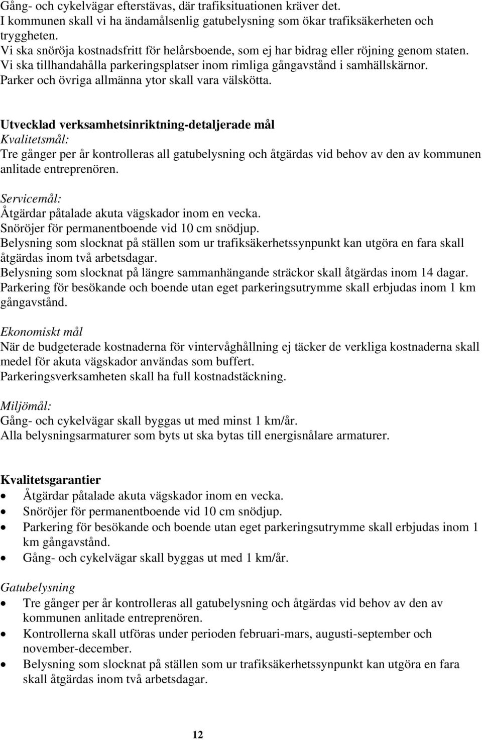 Parker och övriga allmänna ytor skall vara välskötta.