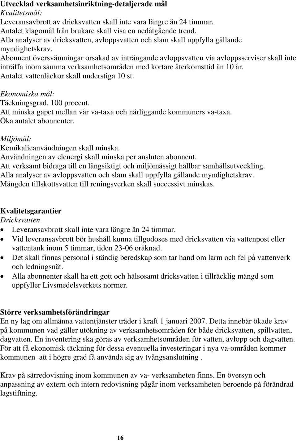 Abonnent översvämningar orsakad av inträngande avloppsvatten via avloppsserviser skall inte inträffa inom samma verksamhetsområden med kortare återkomsttid än 10 år.