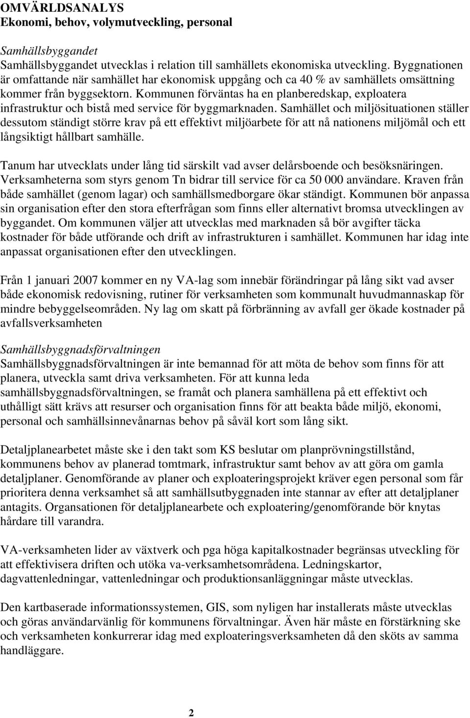Kommunen förväntas ha en planberedskap, exploatera infrastruktur och bistå med service för byggmarknaden.