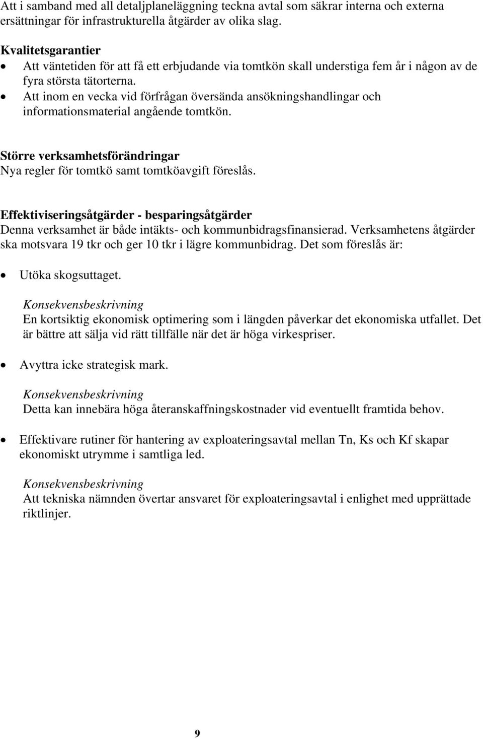 Att inom en vecka vid förfrågan översända ansökningshandlingar och informationsmaterial angående tomtkön. Större verksamhetsförändringar Nya regler för tomtkö samt tomtköavgift föreslås.