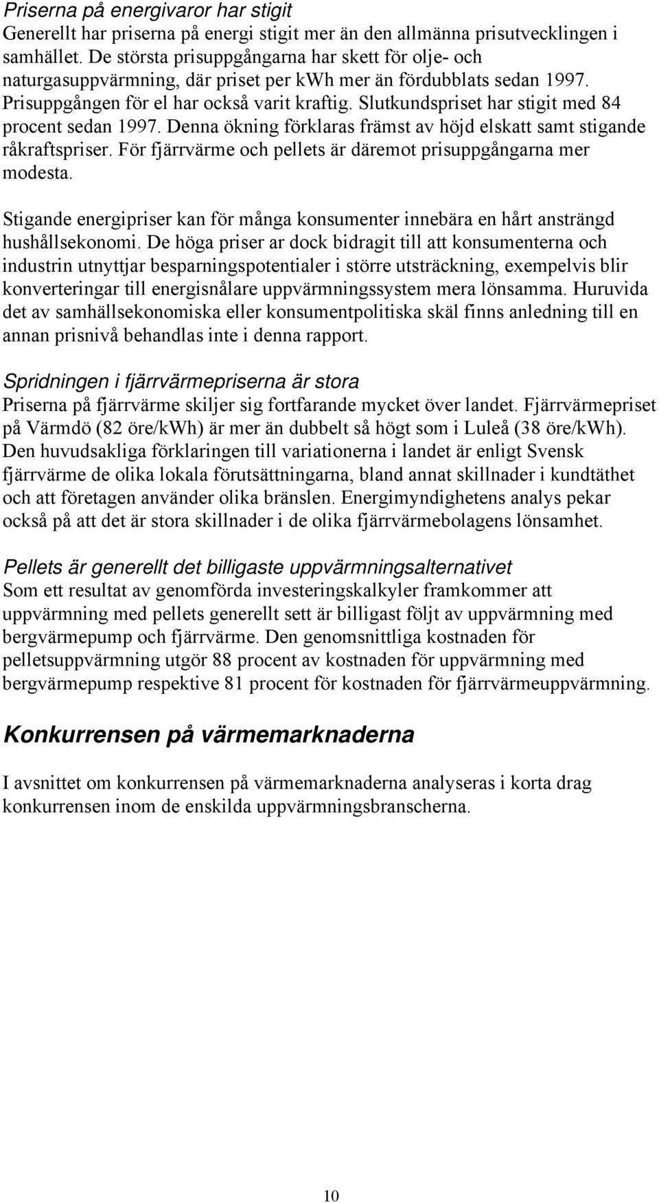 Slutkundspriset har stigit med 84 procent sedan 1997. Denna ökning förklaras främst av höjd elskatt samt stigande råkraftspriser. För fjärrvärme och pellets är däremot prisuppgångarna mer modesta.