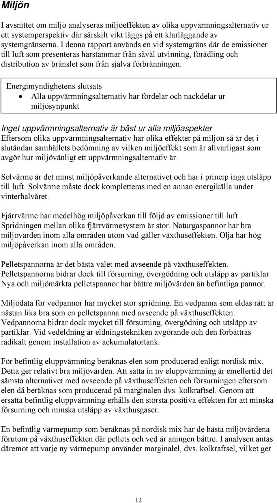 Energimyndighetens slutsats Alla uppvärmningsalternativ har fördelar och nackdelar ur miljösynpunkt Inget uppvärmningsalternativ är bäst ur alla miljöaspekter Eftersom olika uppvärmningsalternativ