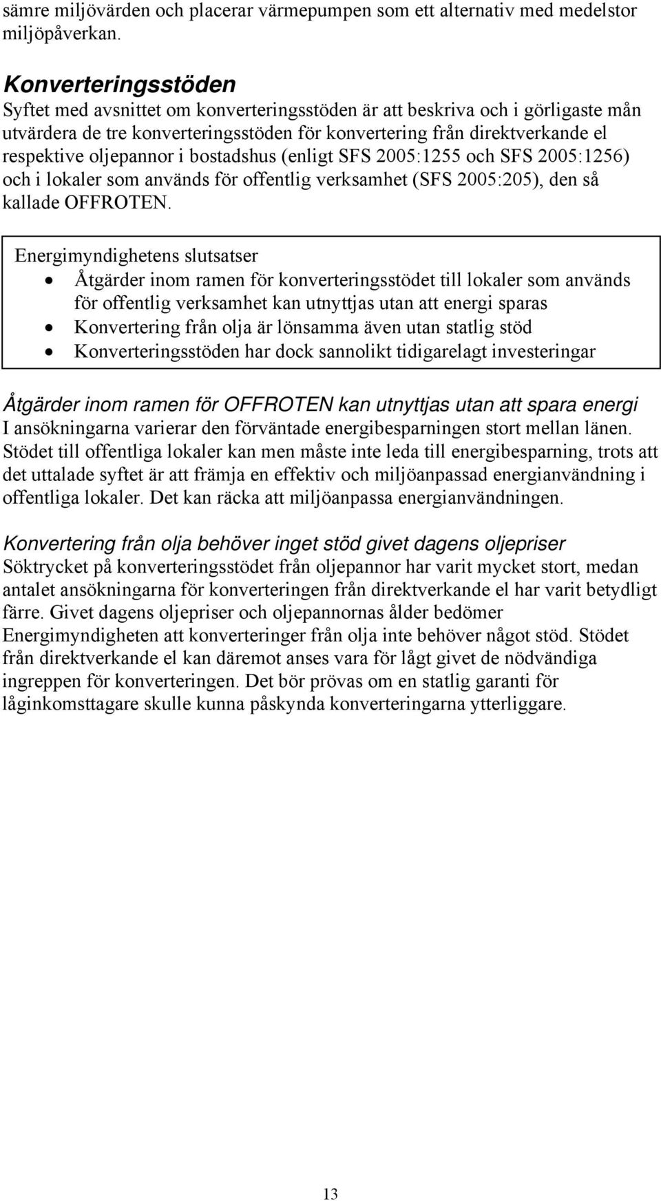 i bostadshus (enligt SFS 2005:1255 och SFS 2005:1256) och i lokaler som används för offentlig verksamhet (SFS 2005:205), den så kallade OFFROTEN.