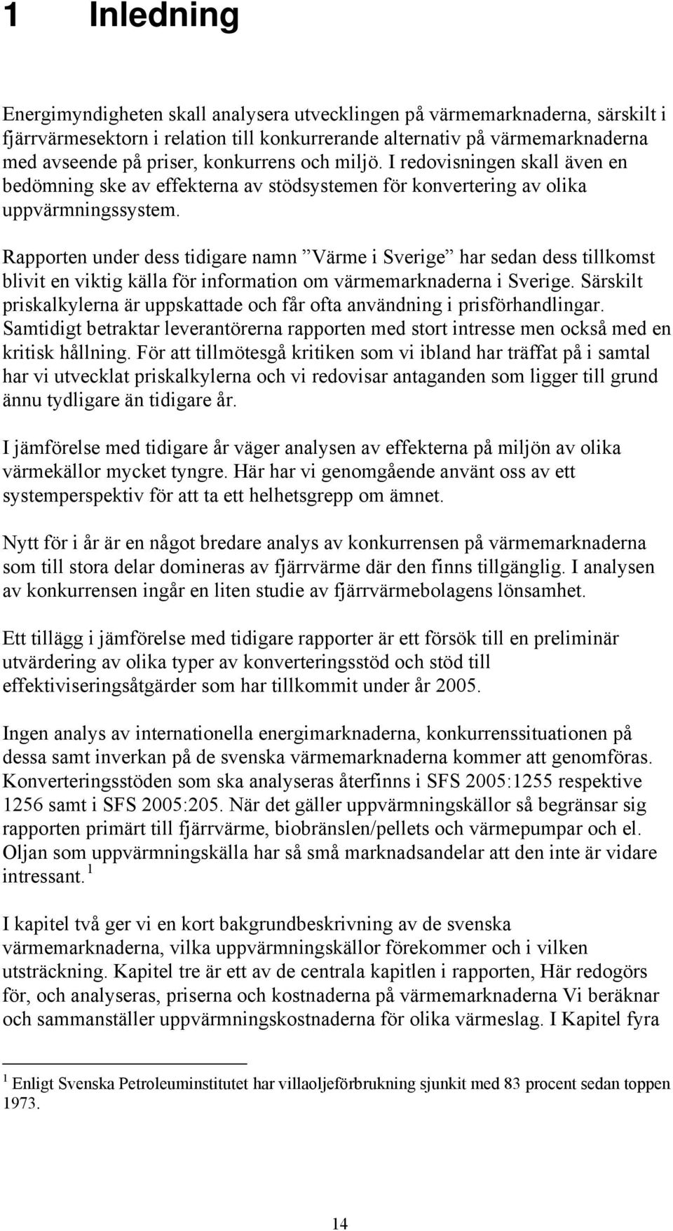 Rapporten under dess tidigare namn Värme i Sverige har sedan dess tillkomst blivit en viktig källa för information om värmemarknaderna i Sverige.