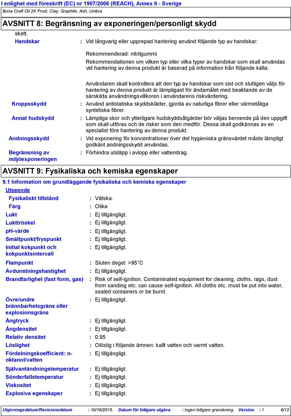 av denna produkt är baserad på information från följande källa Kroppsskydd Annat hudskydd Andningsskydd Begränsning av miljöexponeringen Användaren skall kontrollera att den typ av handskar som sist