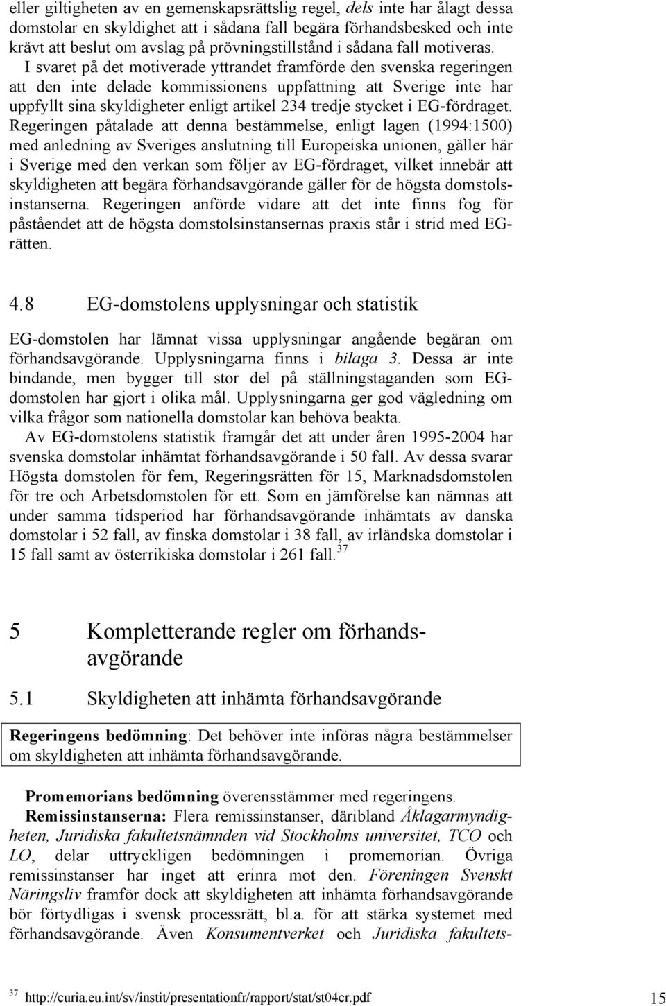 I svaret på det motiverade yttrandet framförde den svenska regeringen att den inte delade kommissionens uppfattning att Sverige inte har uppfyllt sina skyldigheter enligt artikel 234 tredje stycket i