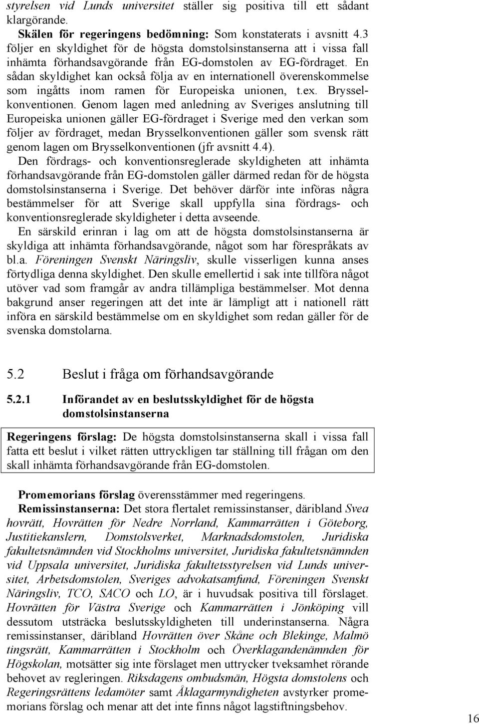 En sådan skyldighet kan också följa av en internationell överenskommelse som ingåtts inom ramen för Europeiska unionen, t.ex. Brysselkonventionen.