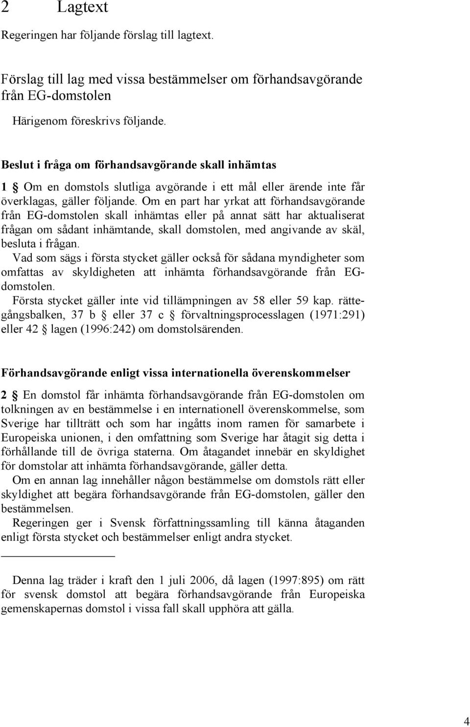 Om en part har yrkat att förhandsavgörande från EG-domstolen skall inhämtas eller på annat sätt har aktualiserat frågan om sådant inhämtande, skall domstolen, med angivande av skäl, besluta i frågan.