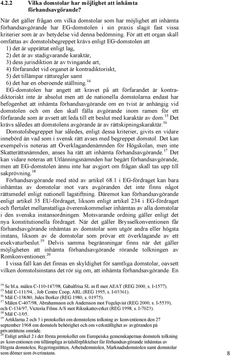 För att ett organ skall omfattas av domstolsbegreppet krävs enligt EG-domstolen att 1) det är upprättat enligt lag, 2) det är av stadigvarande karaktär, 3) dess jurisdiktion är av tvingande art, 4)