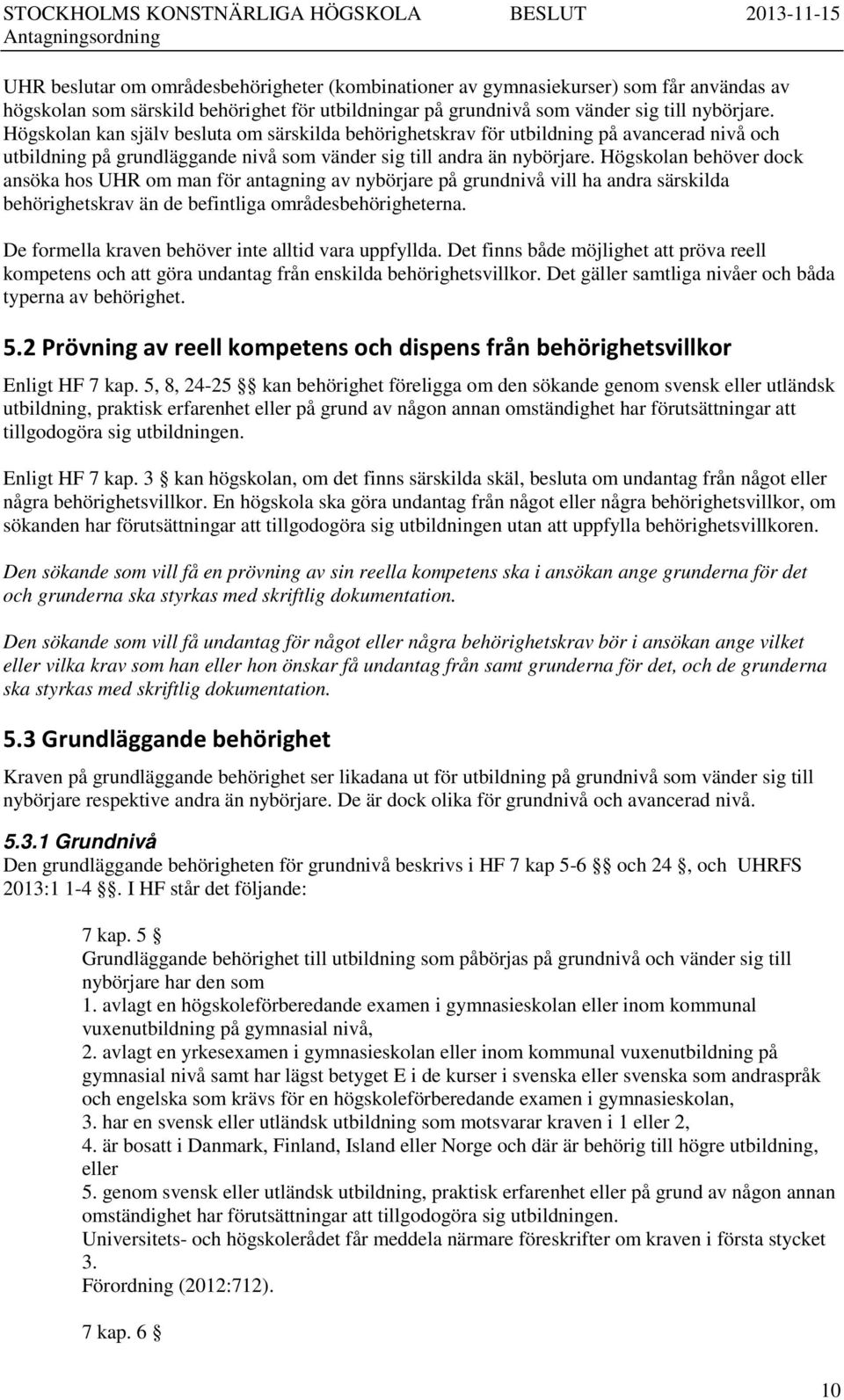 Högskolan behöver dock ansöka hos UHR om man för antagning av nybörjare på grundnivå vill ha andra särskilda behörighetskrav än de befintliga områdesbehörigheterna.