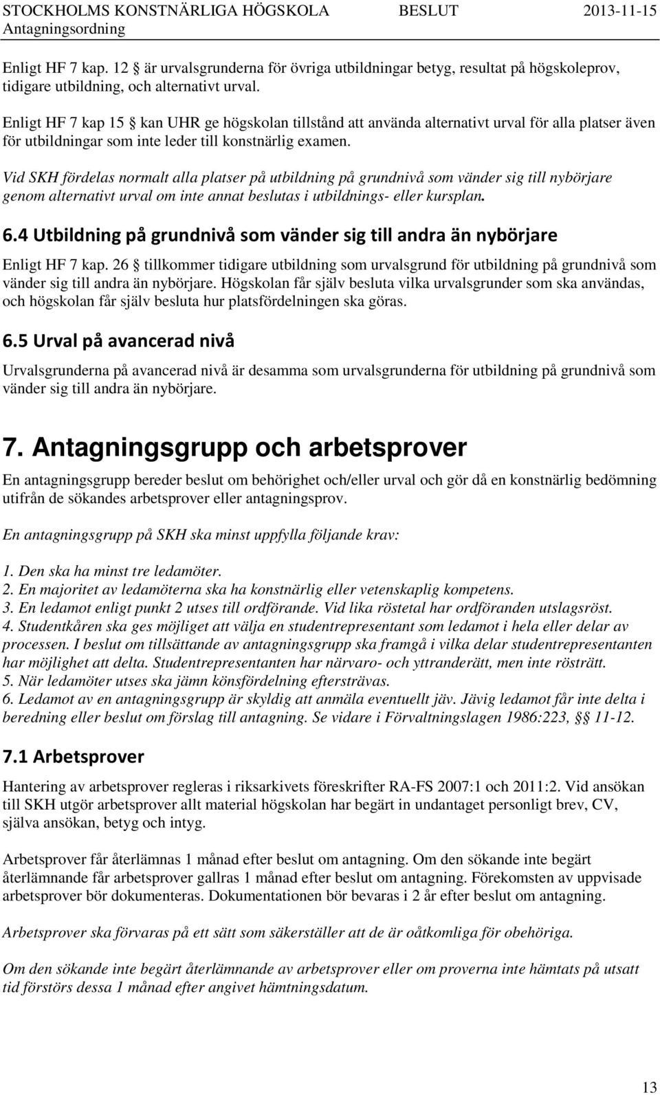 Vid SKH fördelas normalt alla platser på utbildning på grundnivå som vänder sig till nybörjare genom alternativt urval om inte annat beslutas i utbildnings- eller kursplan. 6.