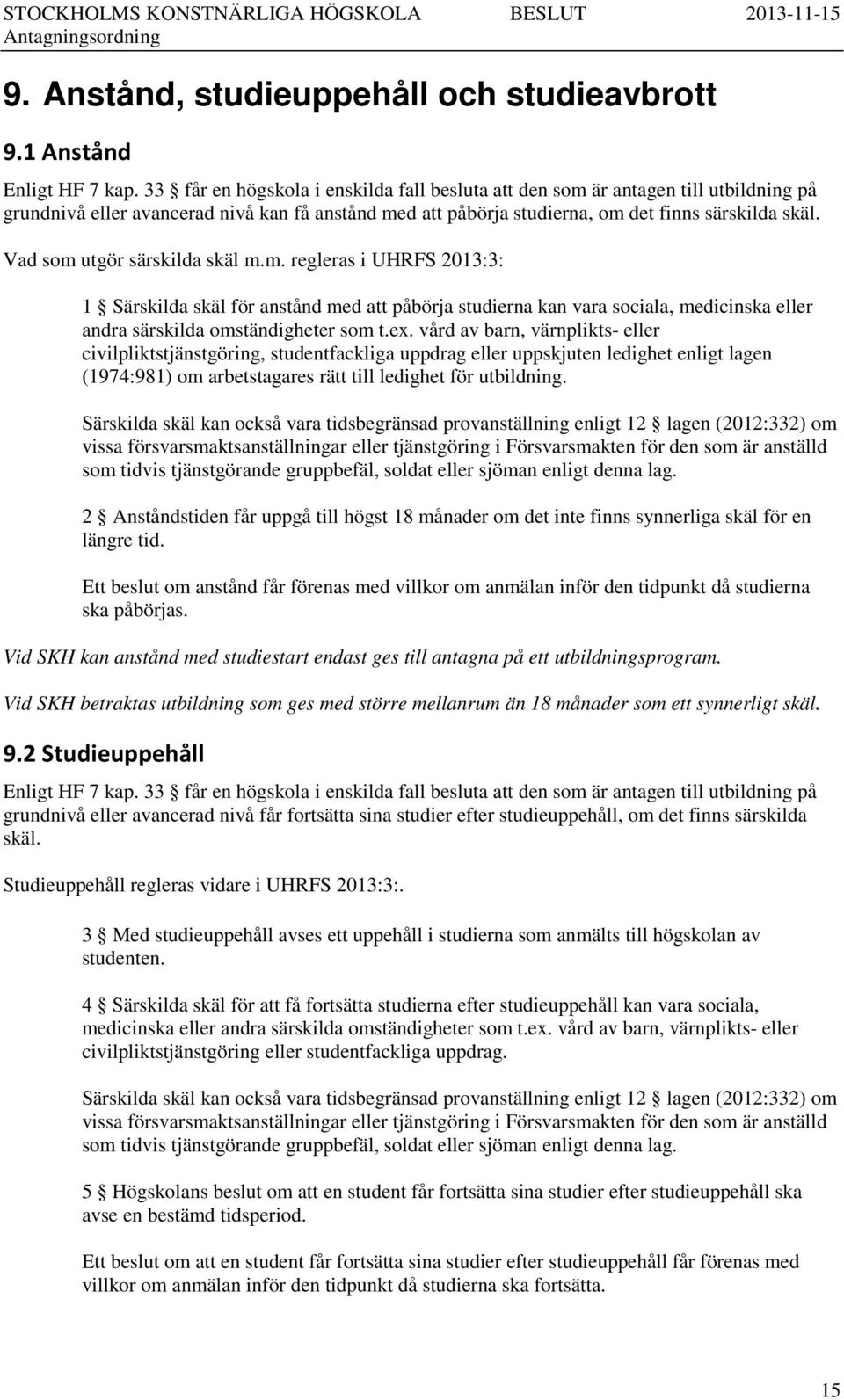 Vad som utgör särskilda skäl m.m. regleras i UHRFS 2013:3: 1 Särskilda skäl för anstånd med att påbörja studierna kan vara sociala, medicinska eller andra särskilda omständigheter som t.ex.