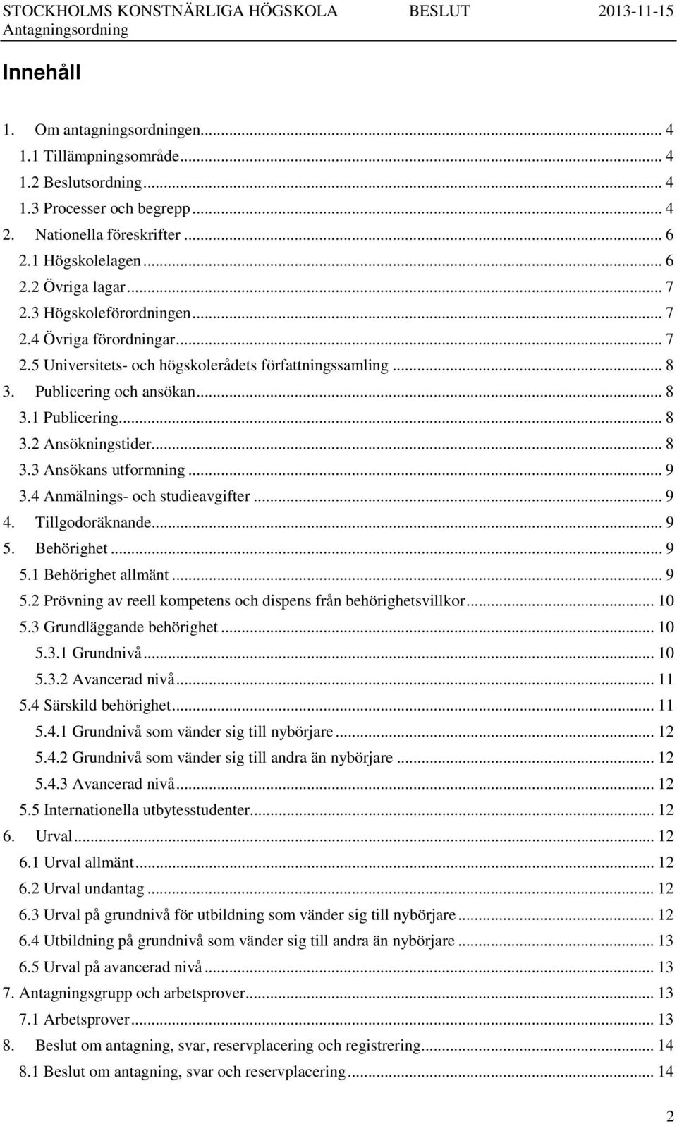 .. 9 3.4 Anmälnings- och studieavgifter... 9 4. Tillgodoräknande... 9 5. Behörighet... 9 5.1 Behörighet allmänt... 9 5.2 Prövning av reell kompetens och dispens från behörighetsvillkor... 10 5.