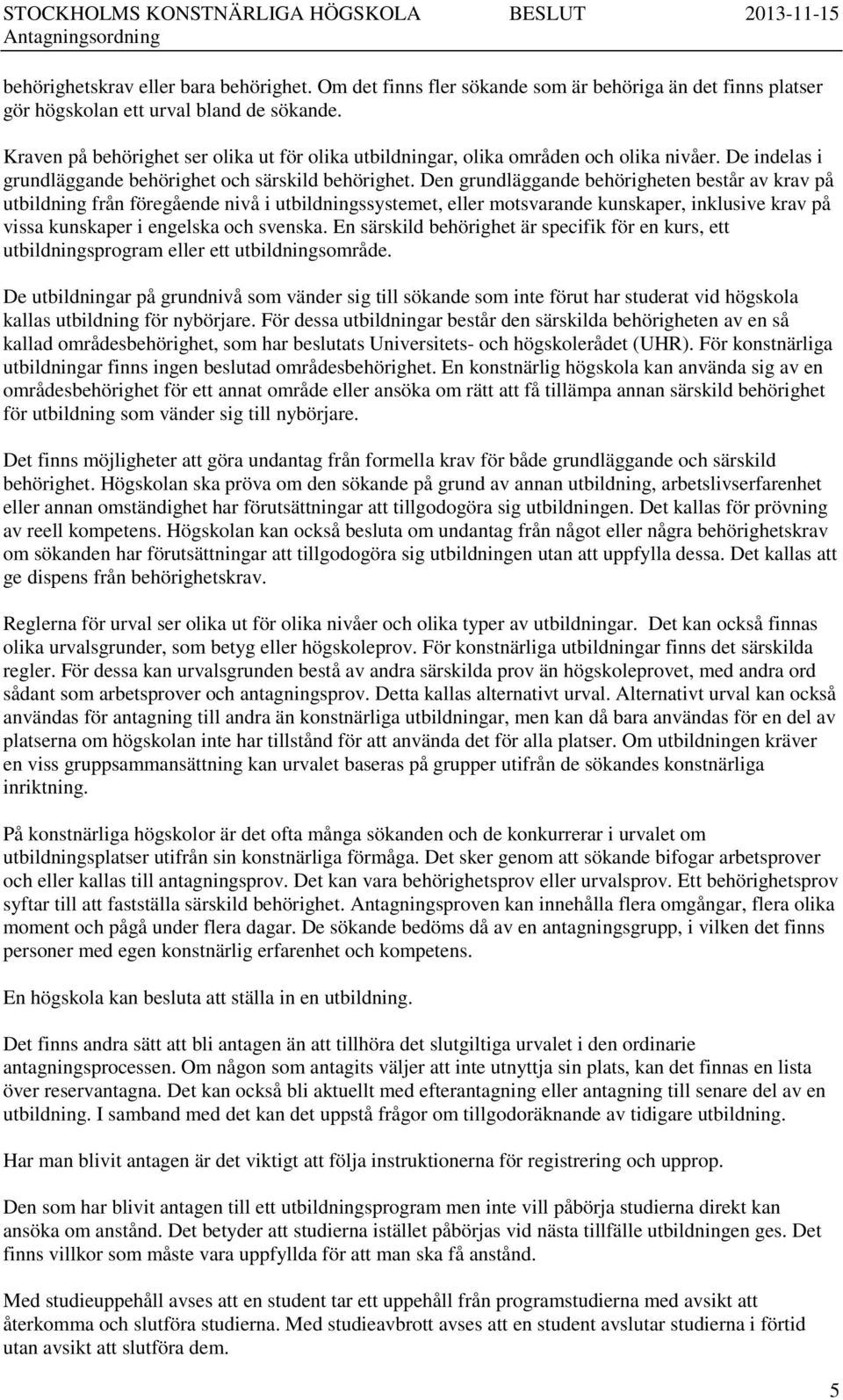 Den grundläggande behörigheten består av krav på utbildning från föregående nivå i utbildningssystemet, eller motsvarande kunskaper, inklusive krav på vissa kunskaper i engelska och svenska.