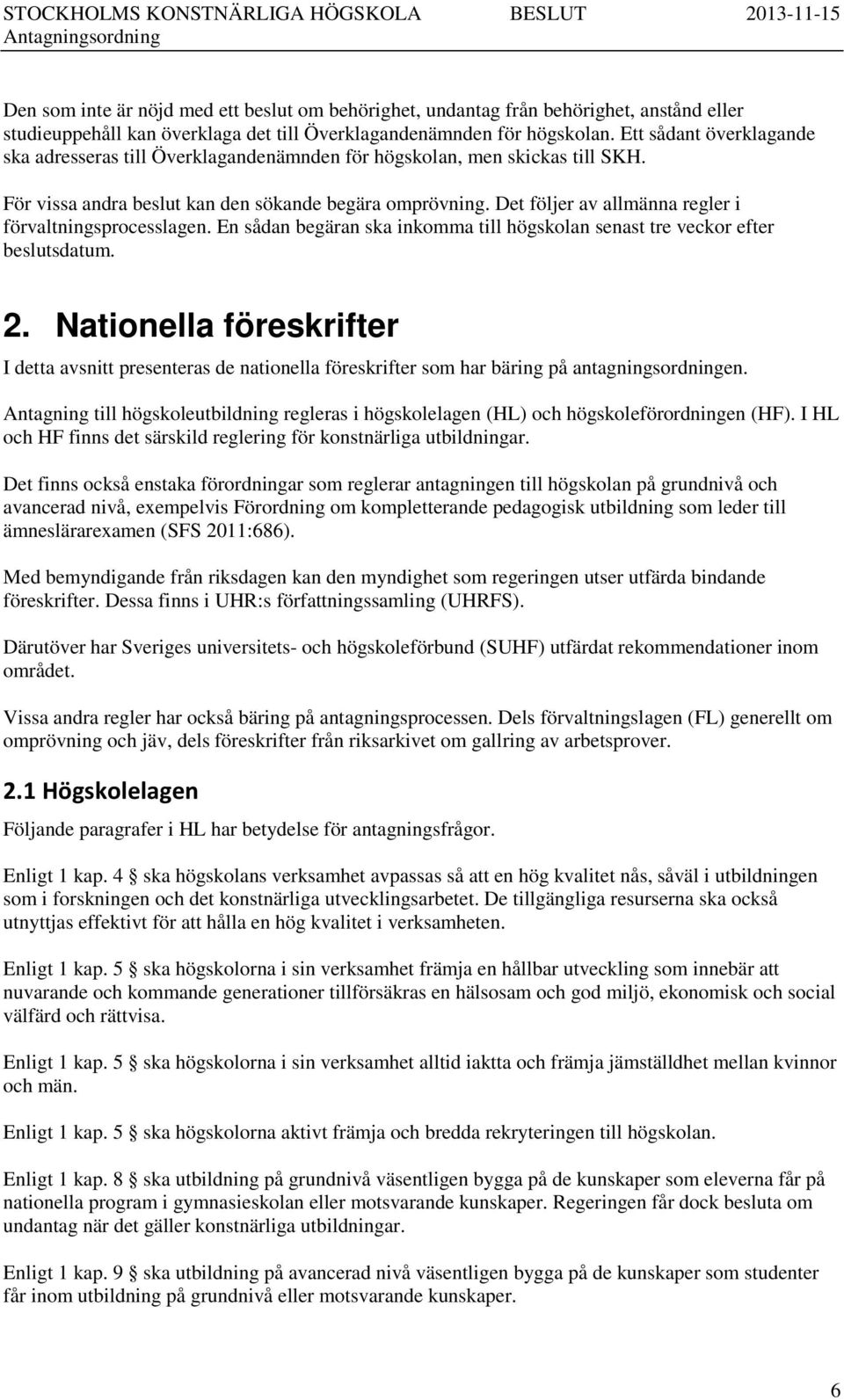 Det följer av allmänna regler i förvaltningsprocesslagen. En sådan begäran ska inkomma till högskolan senast tre veckor efter beslutsdatum. 2.