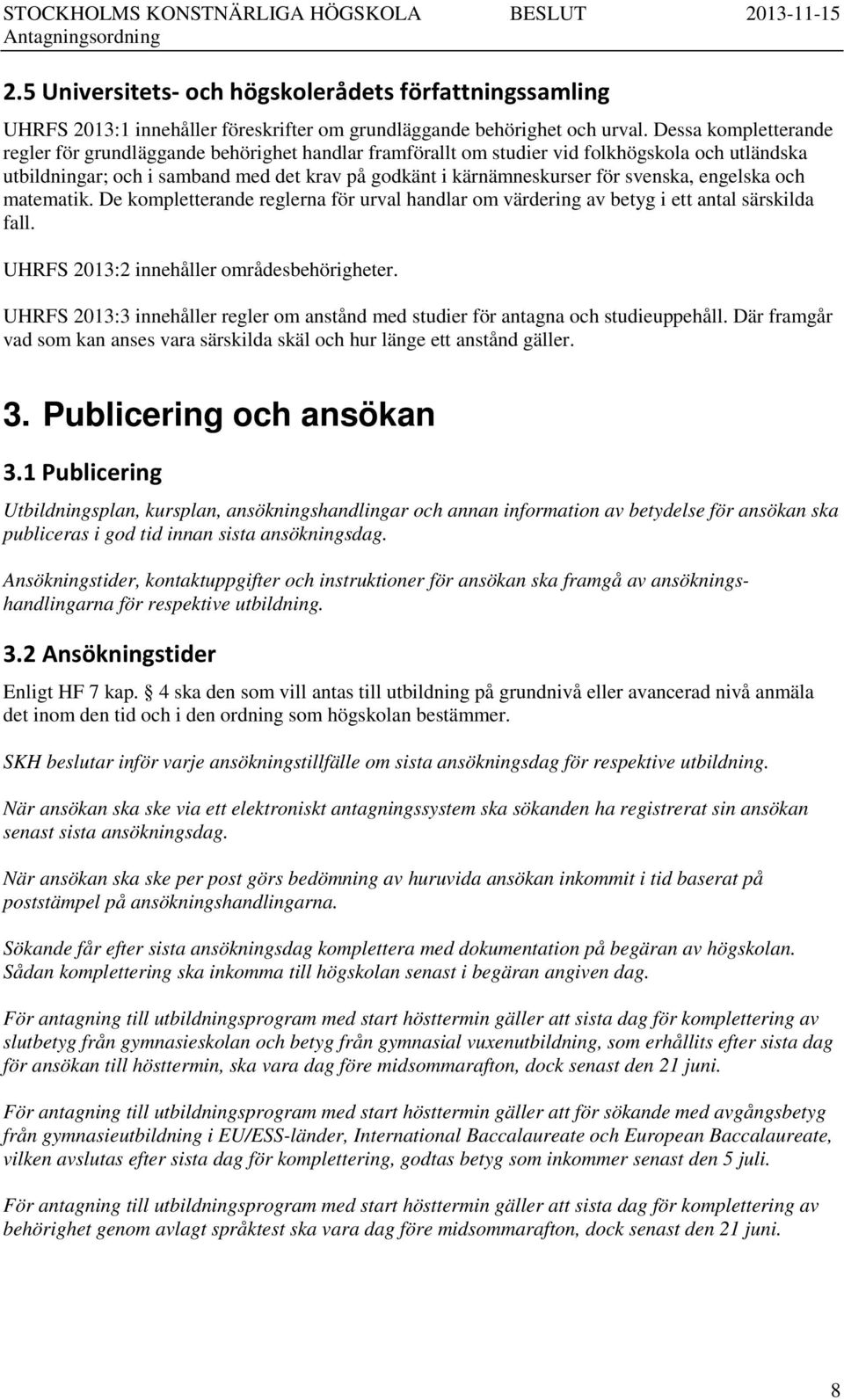 svenska, engelska och matematik. De kompletterande reglerna för urval handlar om värdering av betyg i ett antal särskilda fall. UHRFS 2013:2 innehåller områdesbehörigheter.