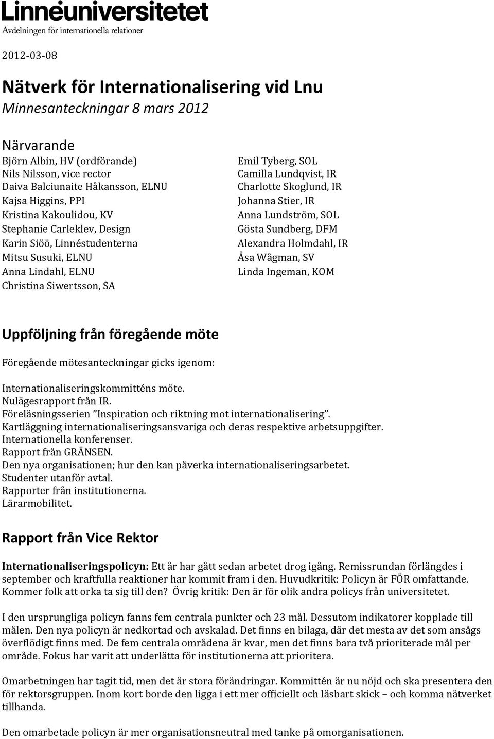 Skoglund, IR Johanna Stier, IR Anna Lundström, SOL Gösta Sundberg, DFM Alexandra Holmdahl, IR Åsa Wågman, SV Linda Ingeman, KOM Uppföljning från föregående möte Föregående mötesanteckningar gicks