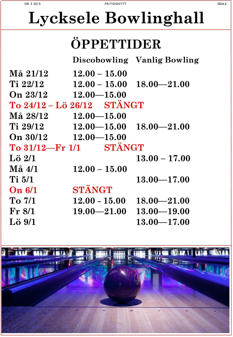 00 15.00 18.00 21.00 On 30/12 12.00 15.00 To 31/12 Fr 1/1 STÄNGT Lö 2/1 13.00 17.00 Må 4/1 12.00 15.00 Ti 5/1 13.