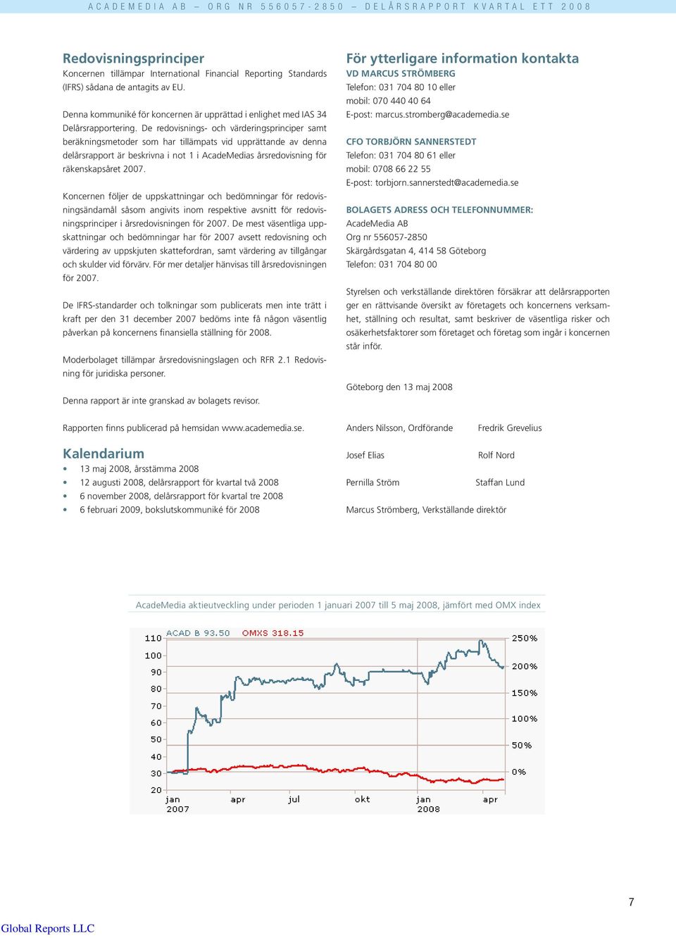 De redovisnings- och värderingsprinciper samt beräkningsmetoder som har tillämpats vid upprättande av denna delårsrapport är beskrivna i not 1 i AcadeMedias årsredovisning för räkenskapsåret 2007.