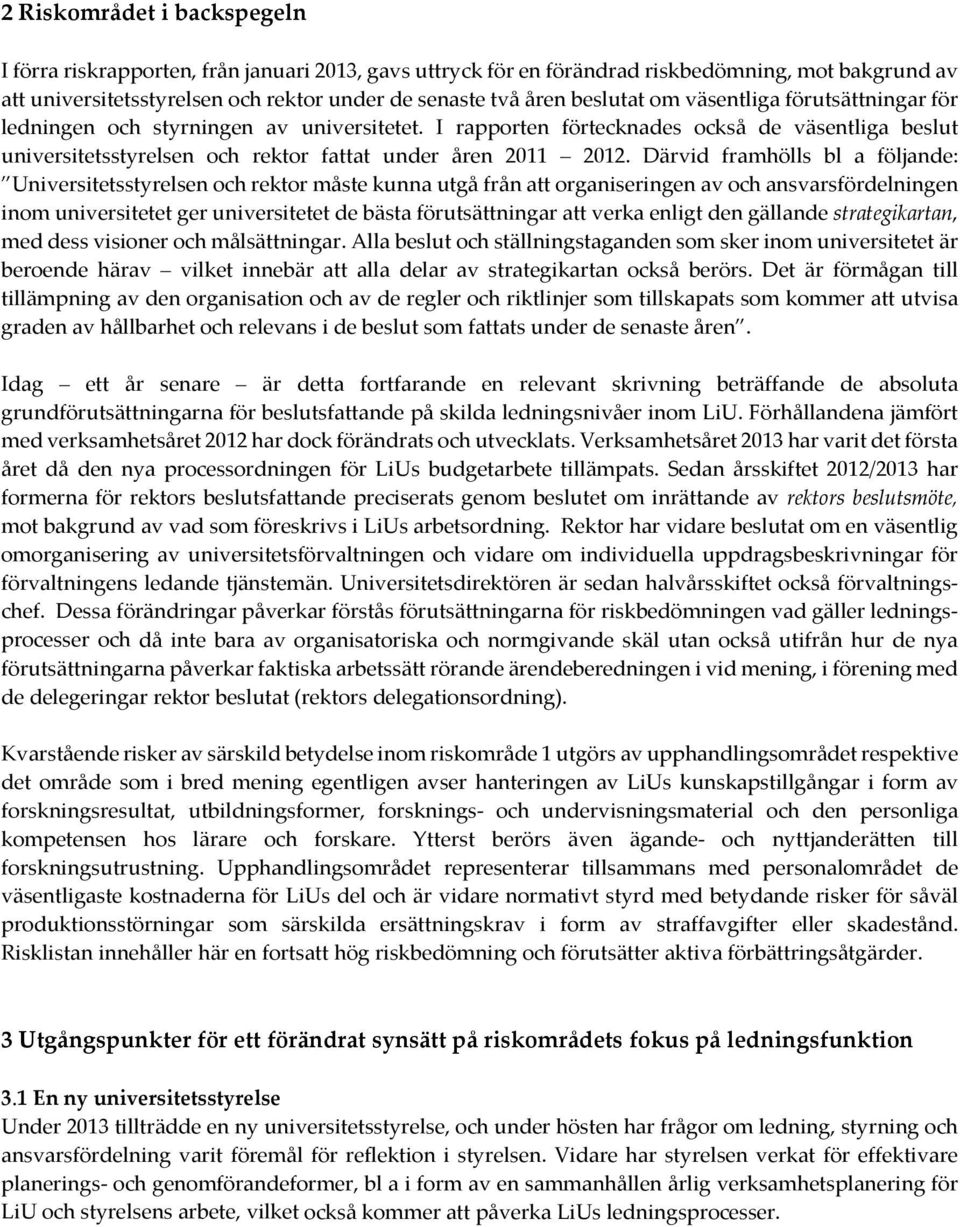 Därvid framhölls bl a följande: Universitetsstyrelsen och rektor måste kunna utgå från att organiseringen av och ansvarsfördelningen inom universitetet ger universitetet de bästa förutsättningar att