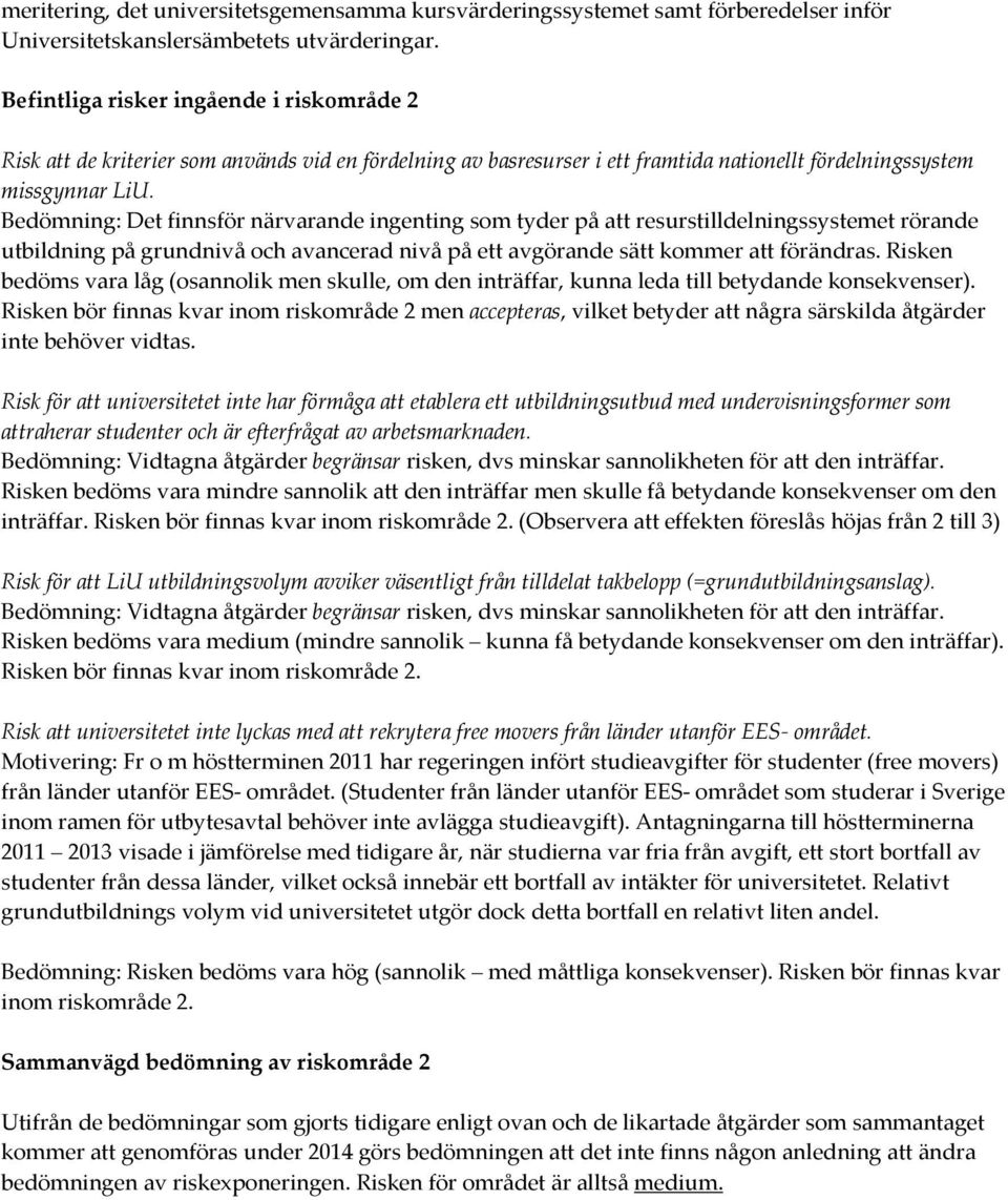 Bedömning: Det finnsför närvarande ingenting som tyder på att resurstilldelningssystemet rörande utbildning på grundnivå och avancerad nivå på ett avgörande sätt kommer att förändras.