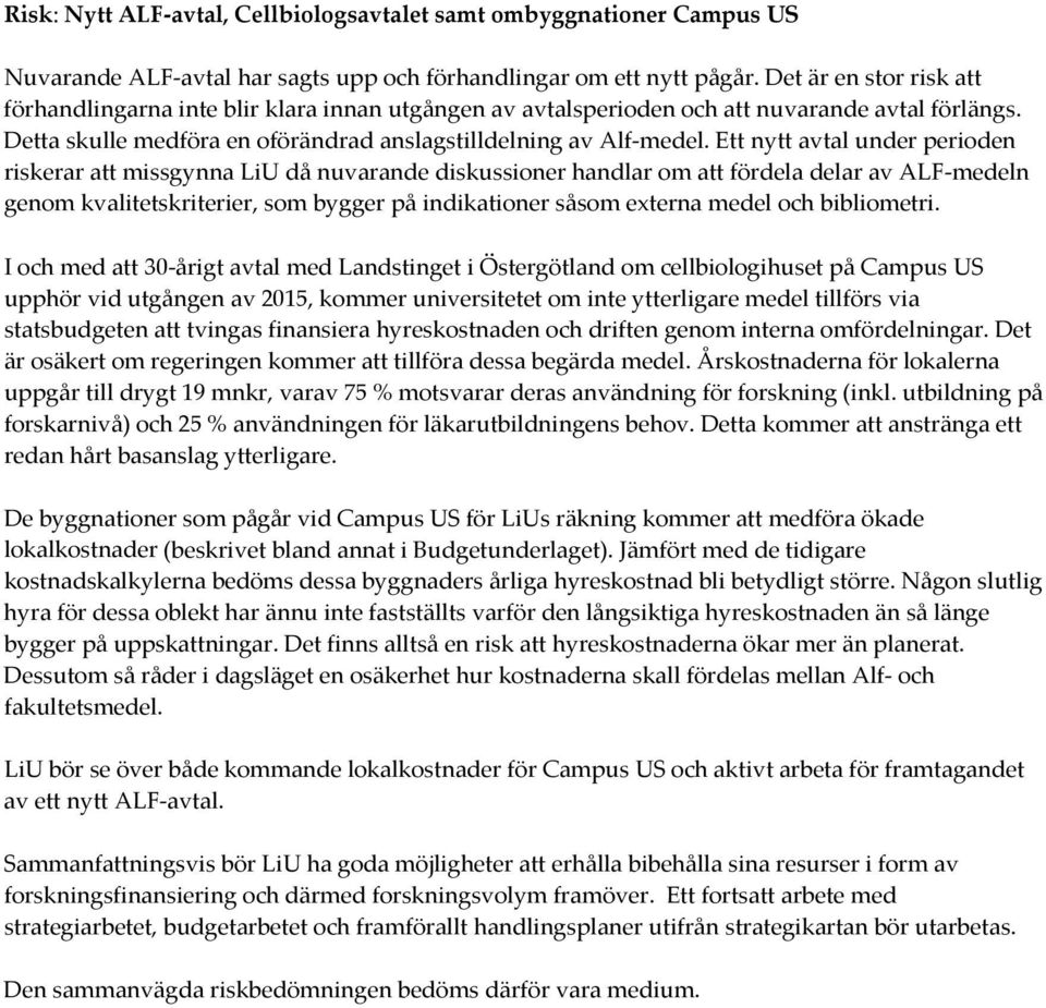 Ett nytt avtal under perioden riskerar att missgynna LiU då nuvarande diskussioner handlar om att fördela delar av ALF medeln genom kvalitetskriterier, som bygger på indikationer såsom externa medel