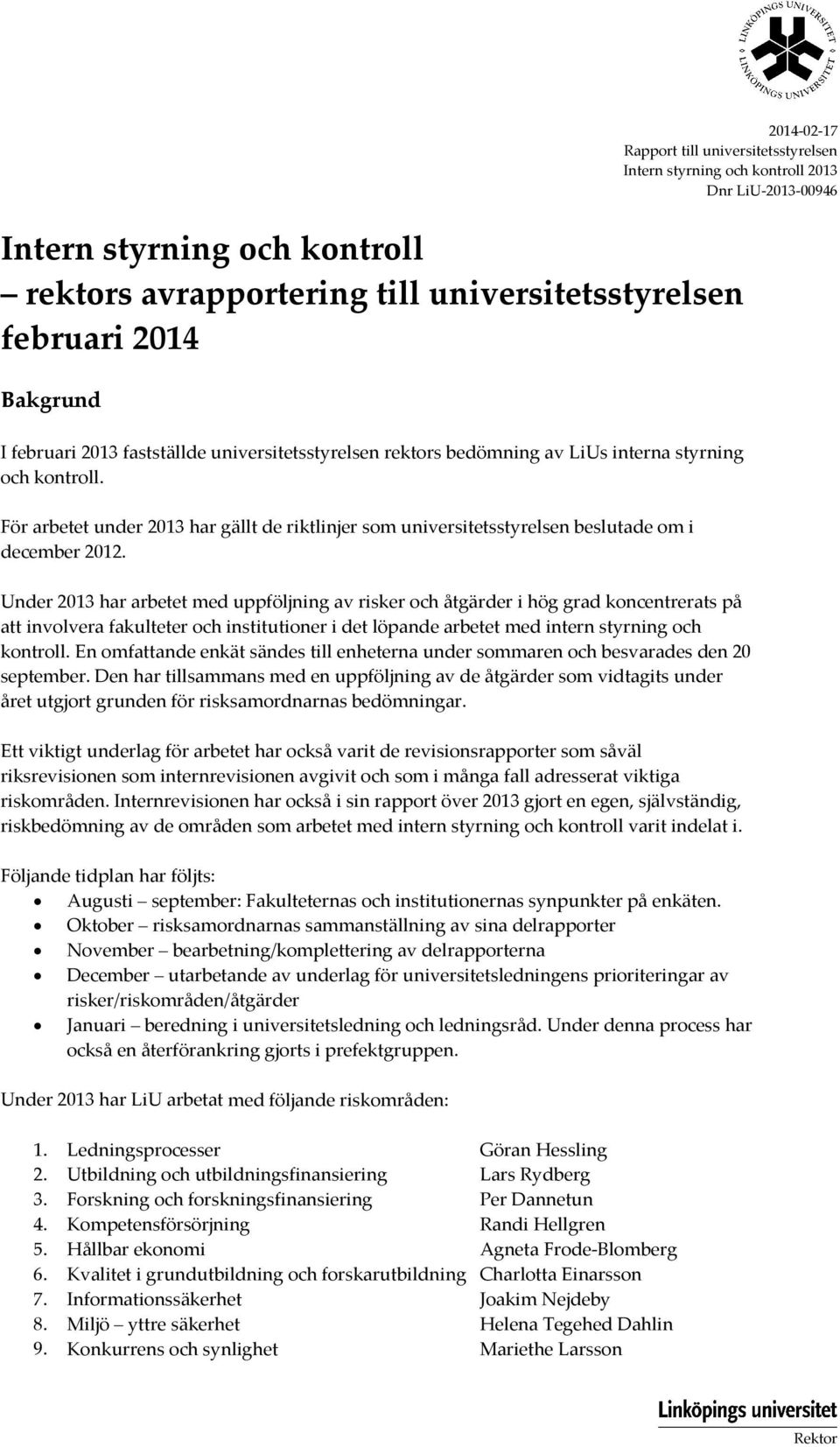 För arbetet under 2013 har gällt de riktlinjer som universitetsstyrelsen beslutade om i december 2012.