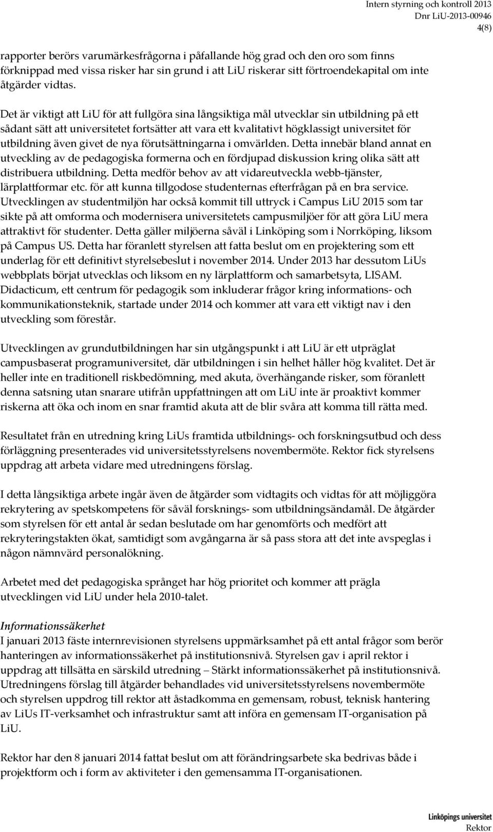 Det är viktigt att LiU för att fullgöra sina långsiktiga mål utvecklar sin utbildning på ett sådant sätt att universitetet fortsätter att vara ett kvalitativt högklassigt universitet för utbildning