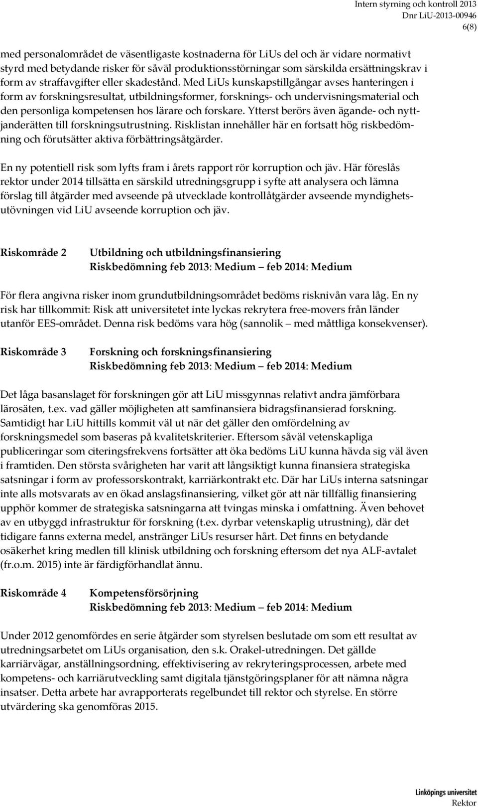 Med LiUs kunskapstillgångar avses hanteringen i form av forskningsresultat, utbildningsformer, forsknings och undervisningsmaterial och den personliga kompetensen hos lärare och forskare.