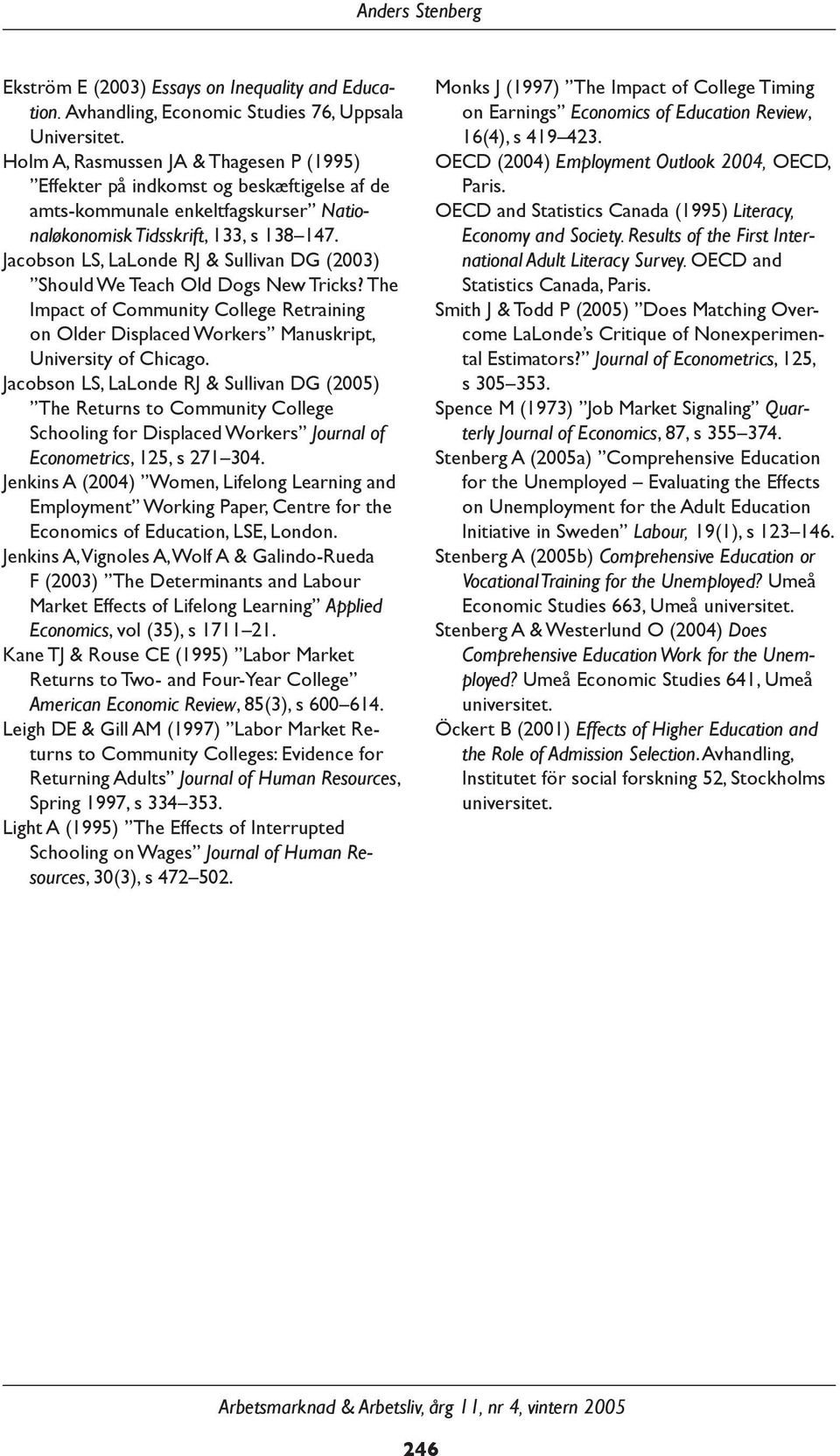 Jacobson LS, LaLonde RJ & Sullivan DG (2003) Should We Teach Old Dogs New Tricks? The Impact of Community College Retraining on Older Displaced Workers Manuskript, University of Chicago.