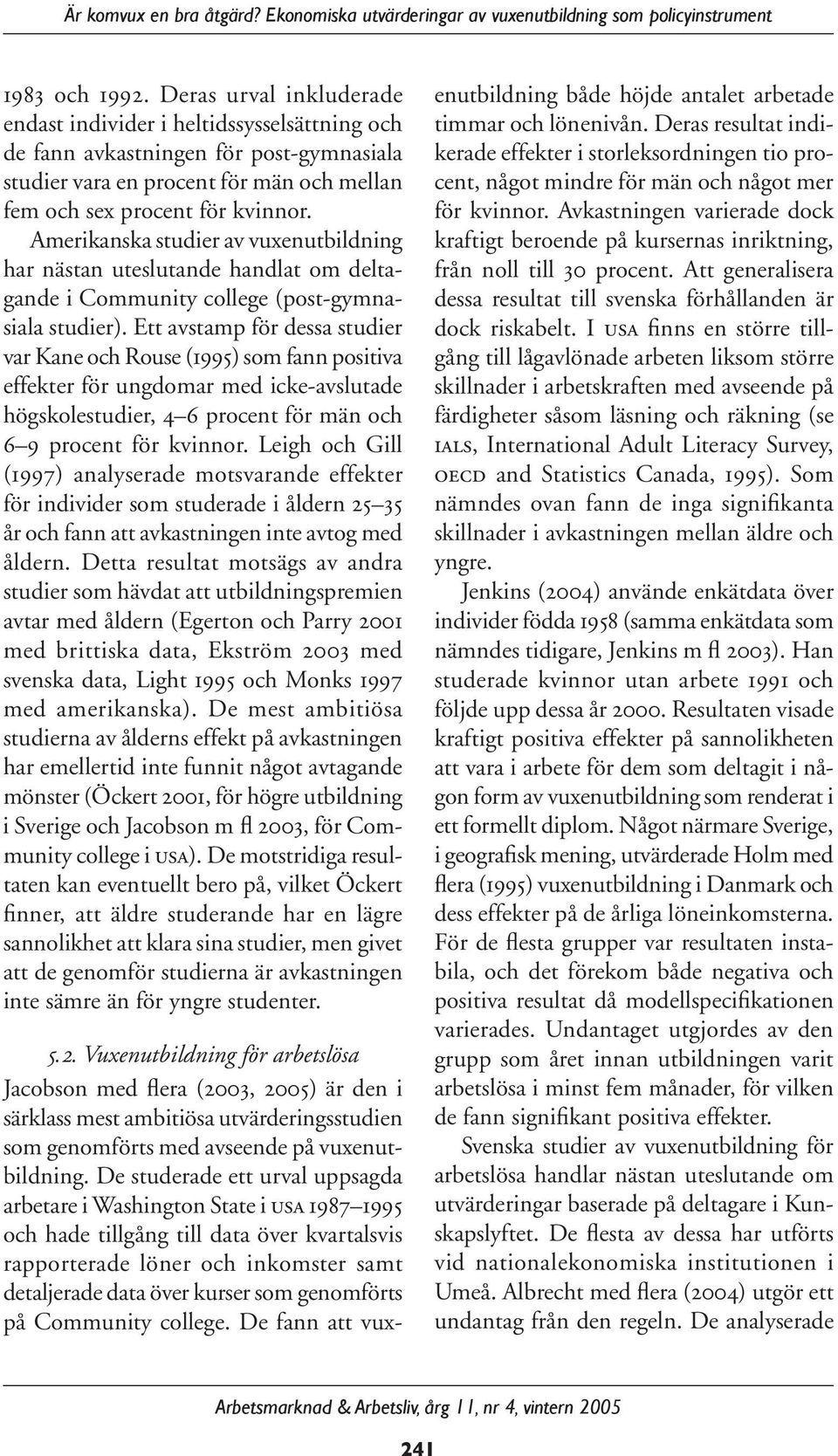 Amerikanska studier av vuxenutbildning har nästan uteslutande handlat om deltagande i Community college (post-gymnasiala studier).
