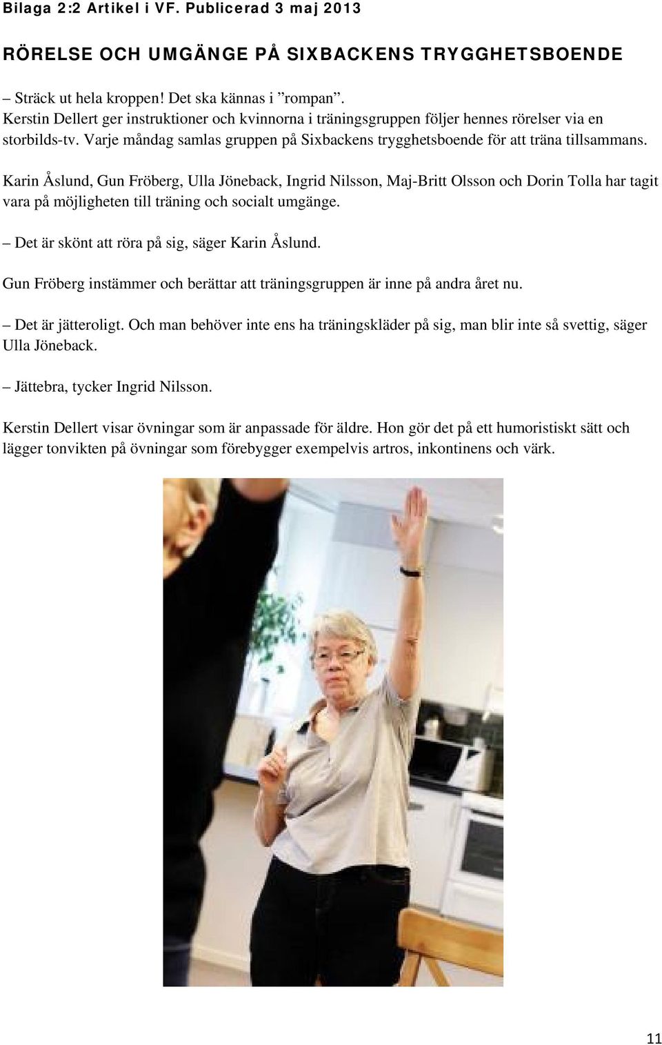 Karin Åslund, Gun Fröberg, Ulla Jöneback, Ingrid Nilsson, Maj-Britt Olsson och Dorin Tolla har tagit vara på möjligheten till träning och socialt umgänge.