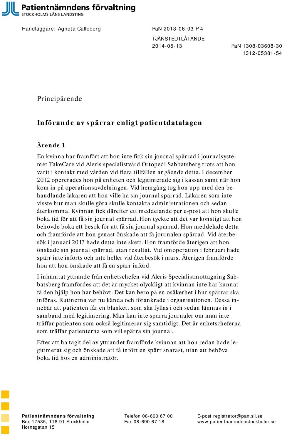 I december 2012 opererades hon på enheten och legitimerade sig i kassan samt när hon kom in på operationsavdelningen.