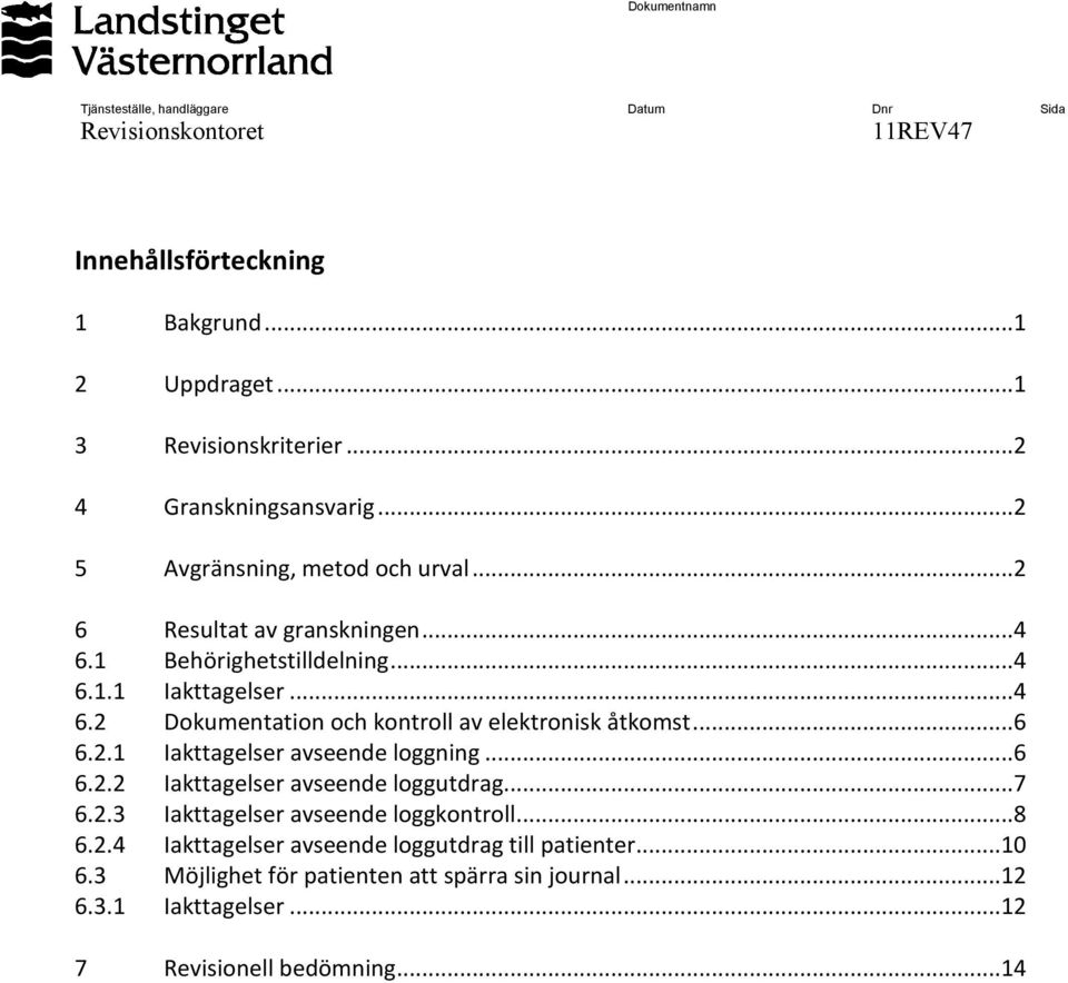 ..6 6.2.1 Iakttagelser avseende loggning...6 6.2.2 Iakttagelser avseende loggutdrag...7 6.2.3 Iakttagelser avseende loggkontroll...8 6.2.4 Iakttagelser avseende loggutdrag till patienter.