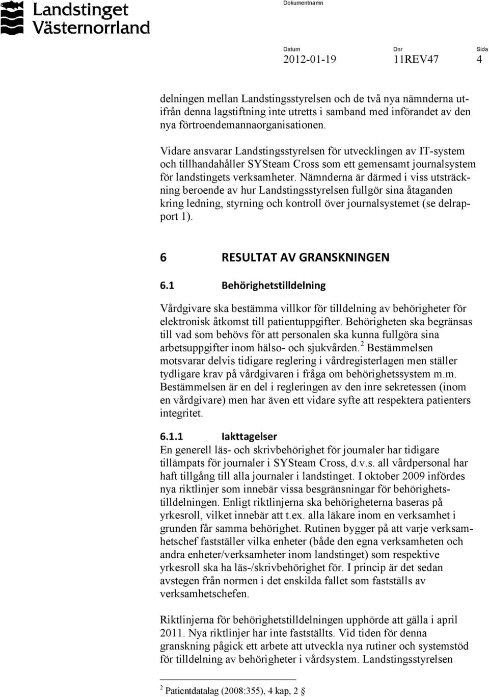 Nämnderna är därmed i viss utsträckning beroende av hur Landstingsstyrelsen fullgör sina åtaganden kring ledning, styrning och kontroll över journalsystemet (se delrapport 1).