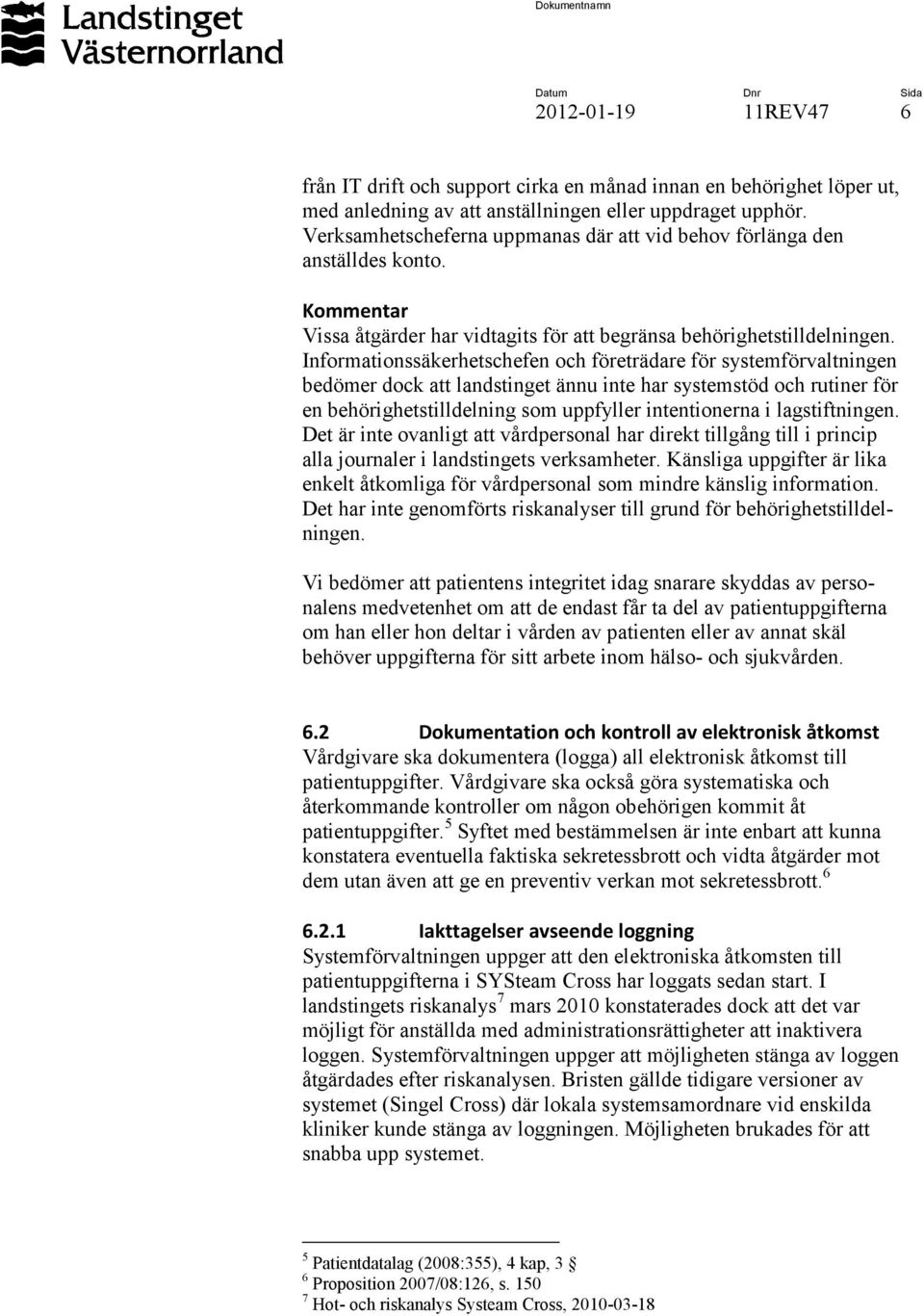 Informationssäkerhetschefen och företrädare för systemförvaltningen bedömer dock att landstinget ännu inte har systemstöd och rutiner för en behörighetstilldelning som uppfyller intentionerna i