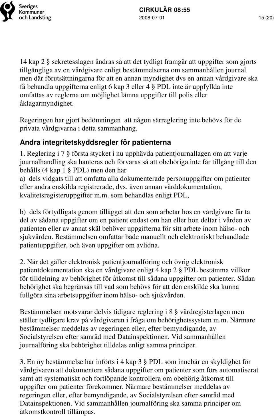 till polis eller åklagarmyndighet. Regeringen har gjort bedömningen att någon särreglering inte behövs för de privata vårdgivarna i detta sammanhang. Andra integritetskyddsregler för patienterna 1.