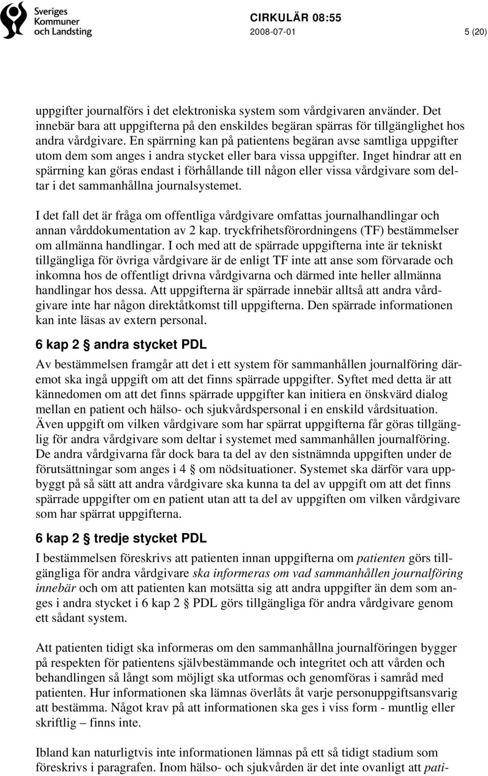 Inget hindrar att en spärrning kan göras endast i förhållande till någon eller vissa vårdgivare som deltar i det sammanhållna journalsystemet.