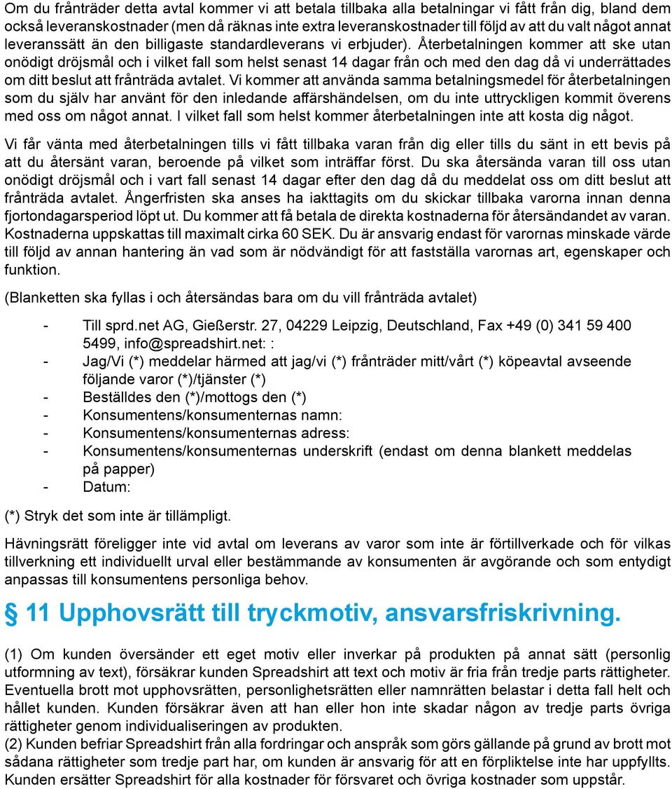 Återbetalningen kommer att ske utan onödigt dröjsmål och i vilket fall som helst senast 14 dagar från och med den dag då vi underrättades om ditt beslut att frånträda avtalet.