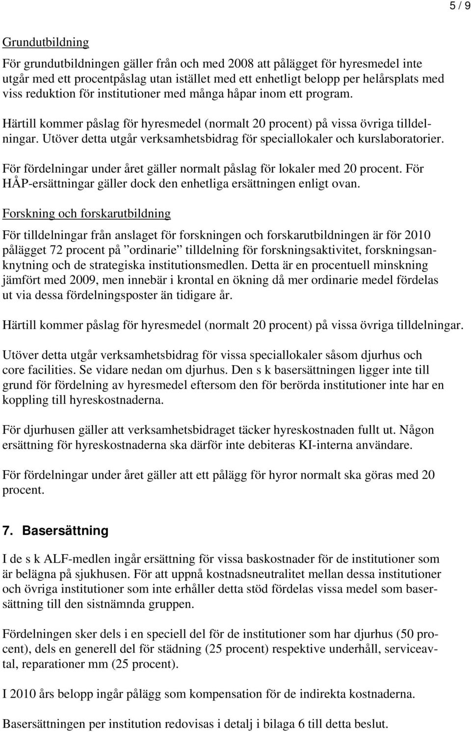 Utöver detta utgår verksamhetsbidrag för speciallokaler och kurslaboratorier. För fördelningar under året gäller normalt påslag för lokaler med 20 procent.